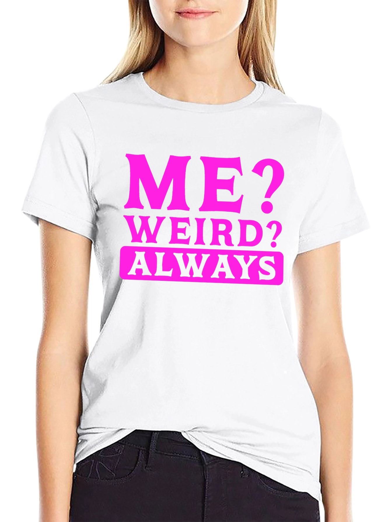 Me? Weird? Always T-Shirt - Novelty Graphic Tee