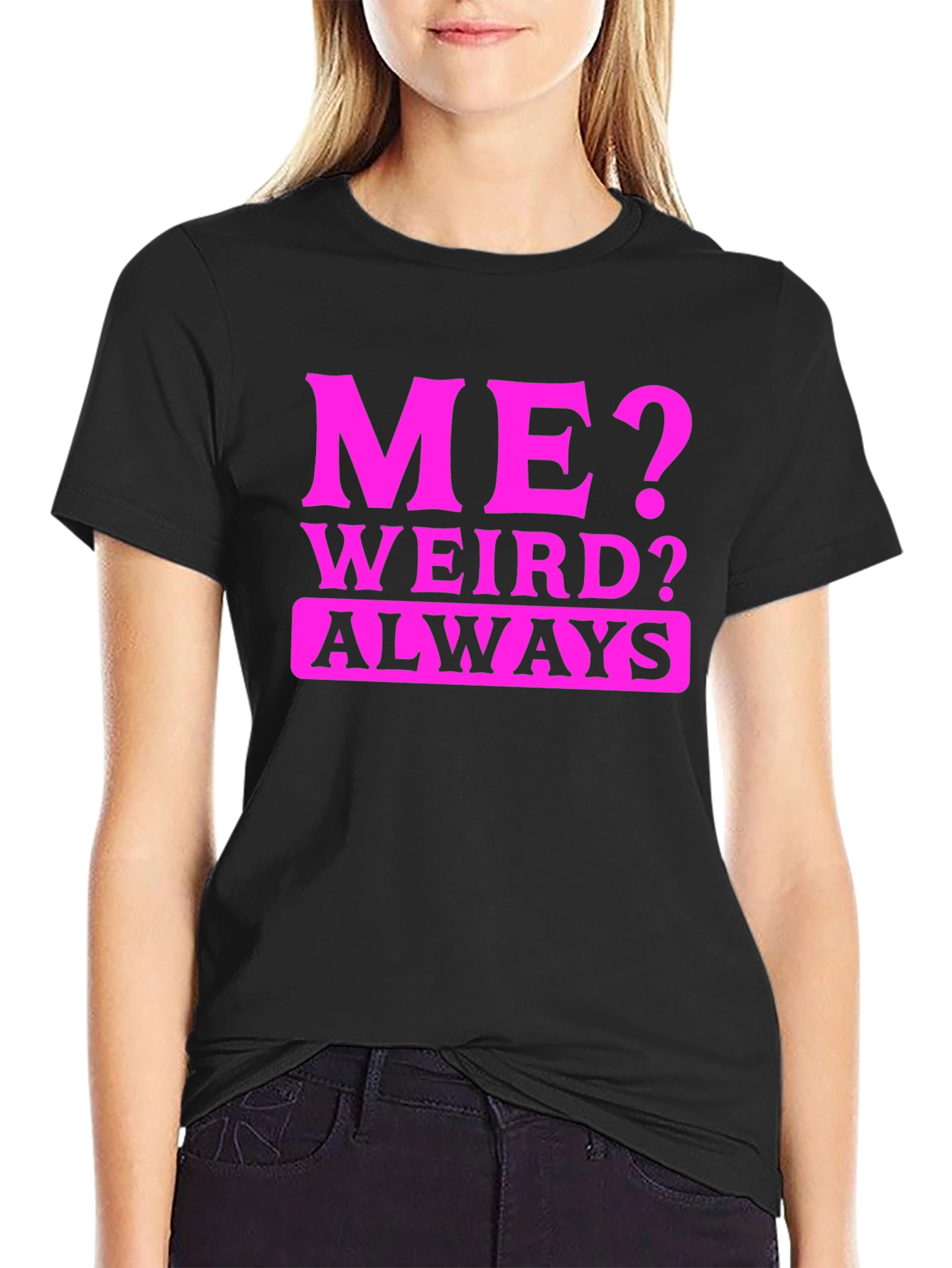 Me? Weird? Always T-Shirt - Novelty Graphic Tee