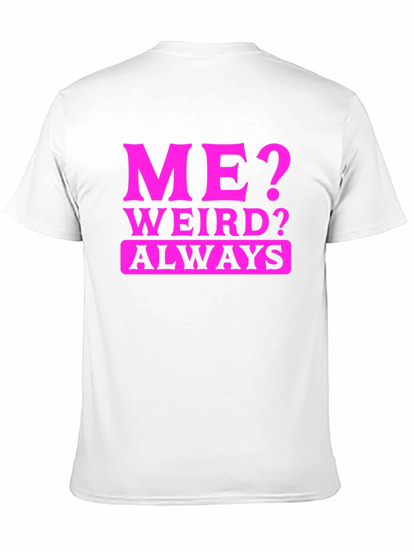 Me? Weird? Always T-Shirt - Novelty Graphic Tee