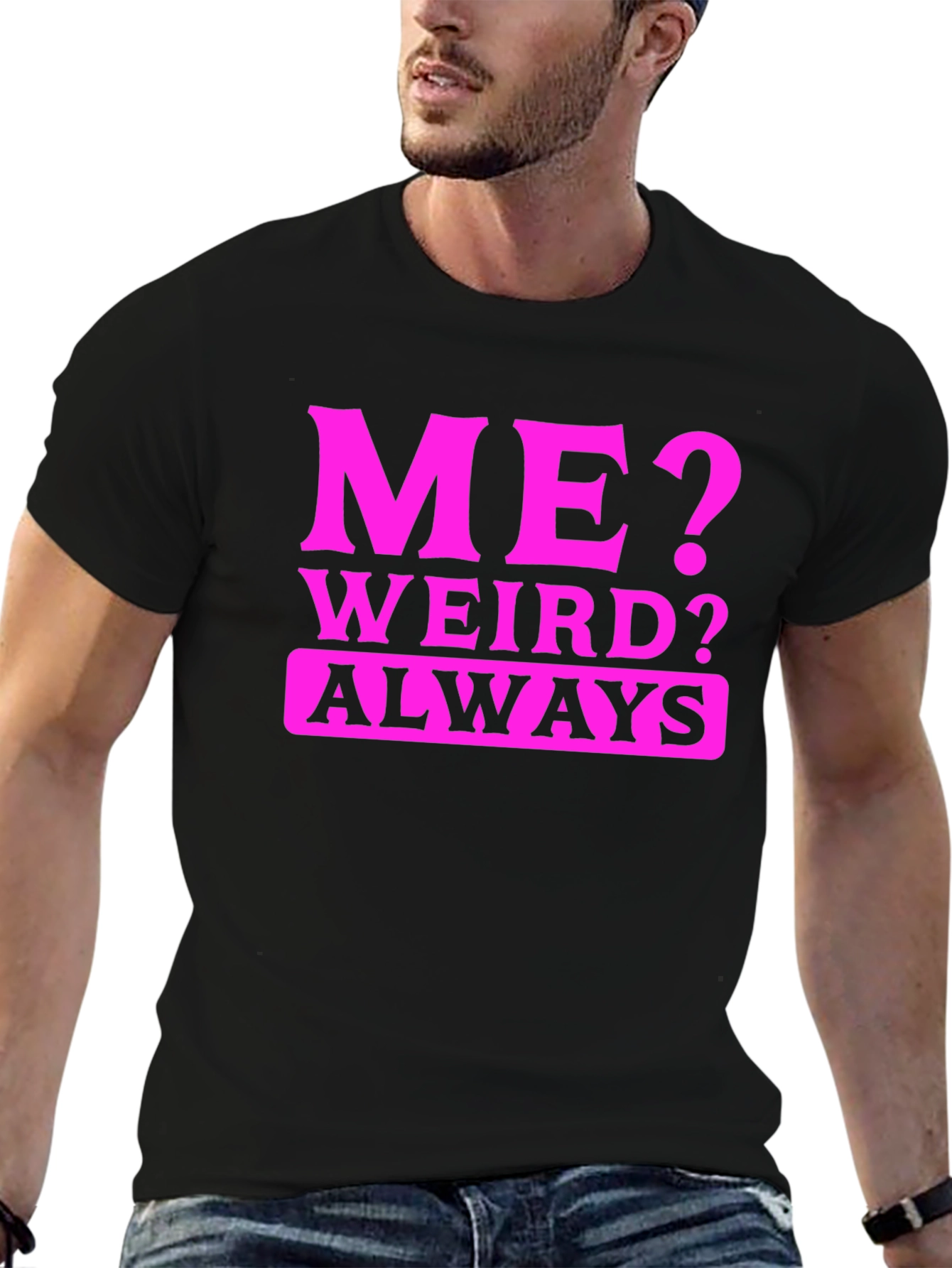 Me? Weird? Always T-Shirt - Novelty Graphic Tee