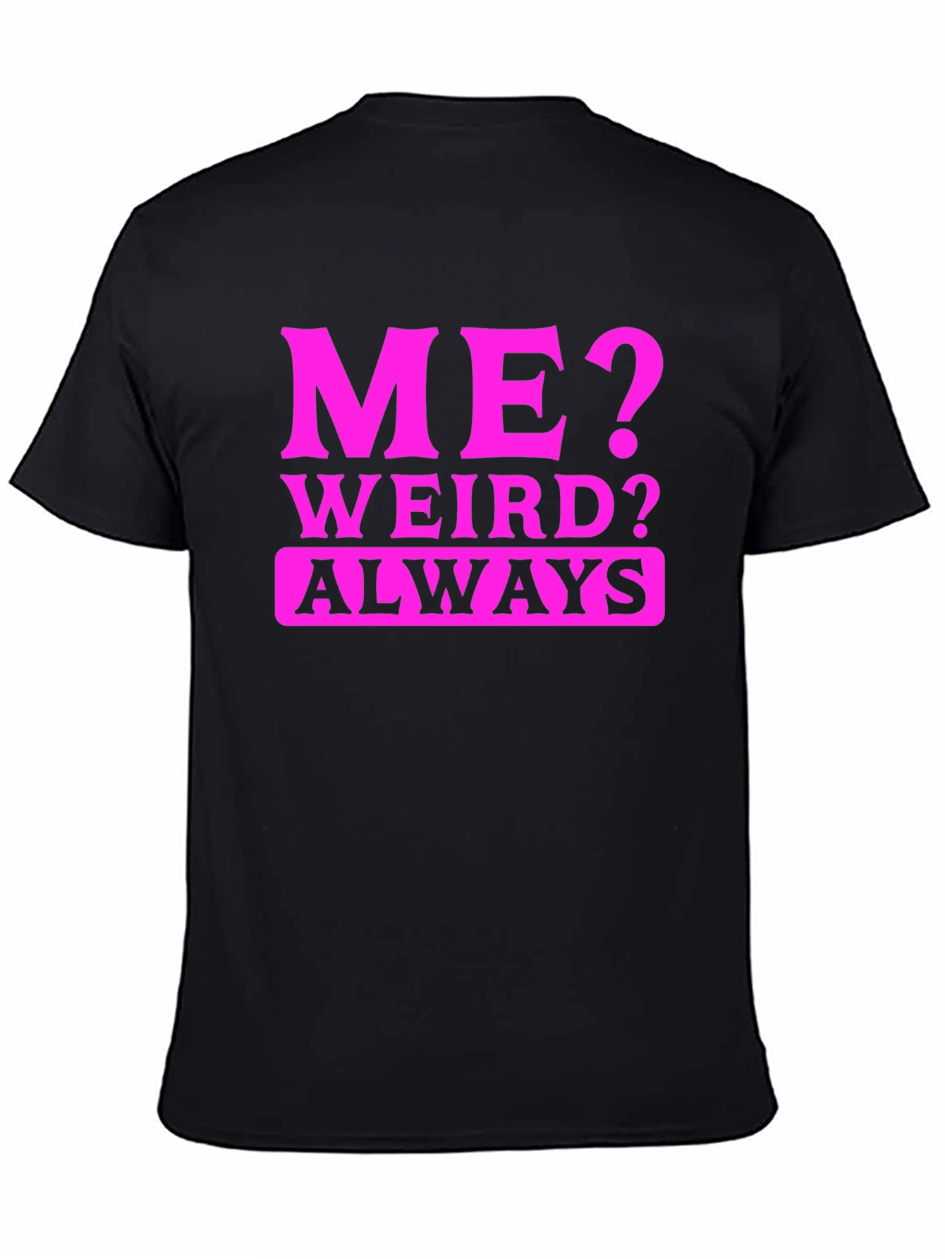 Me? Weird? Always T-Shirt - Novelty Graphic Tee