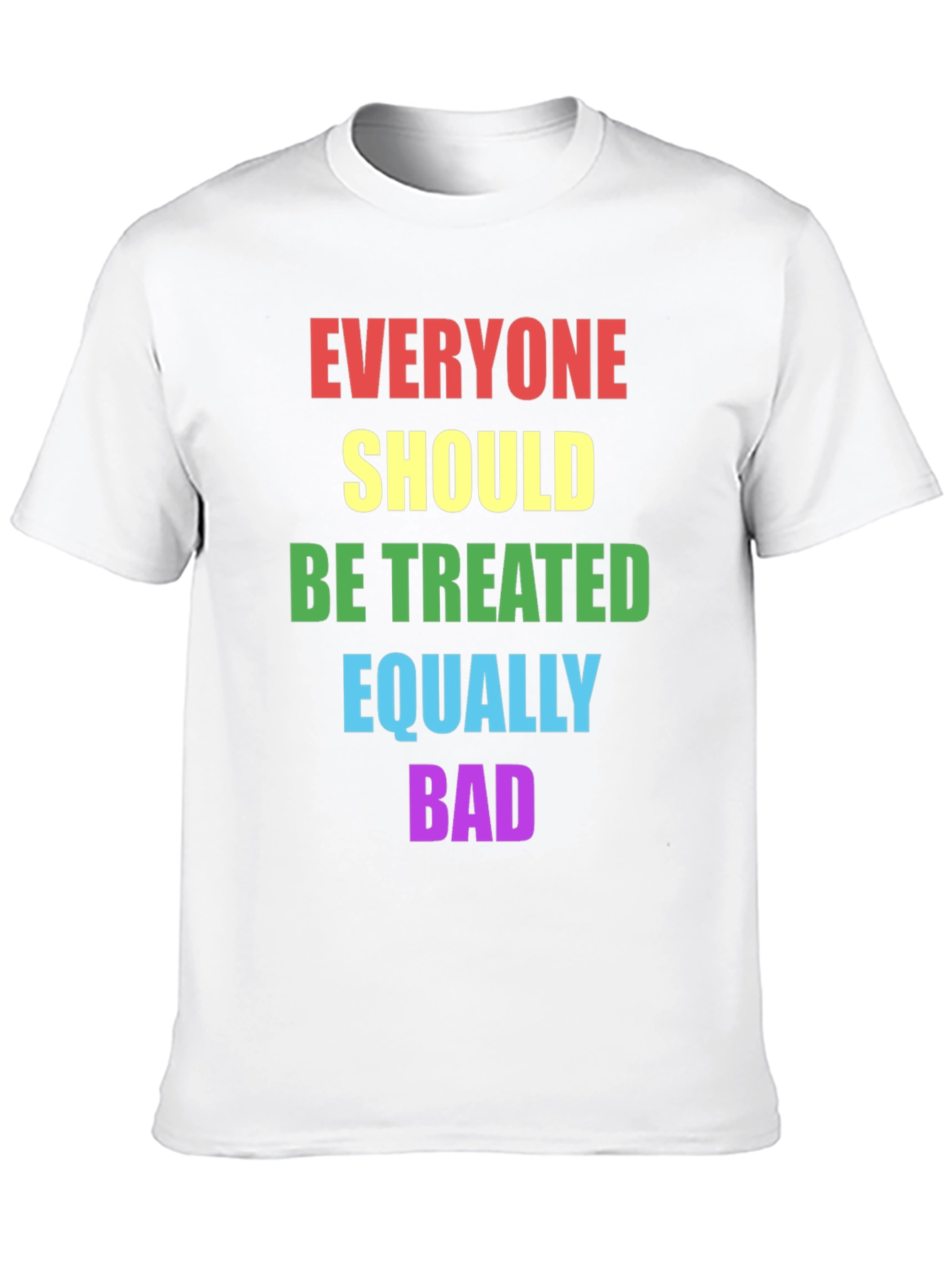 Equality T-Shirt - Treat Everyone Equally Bad