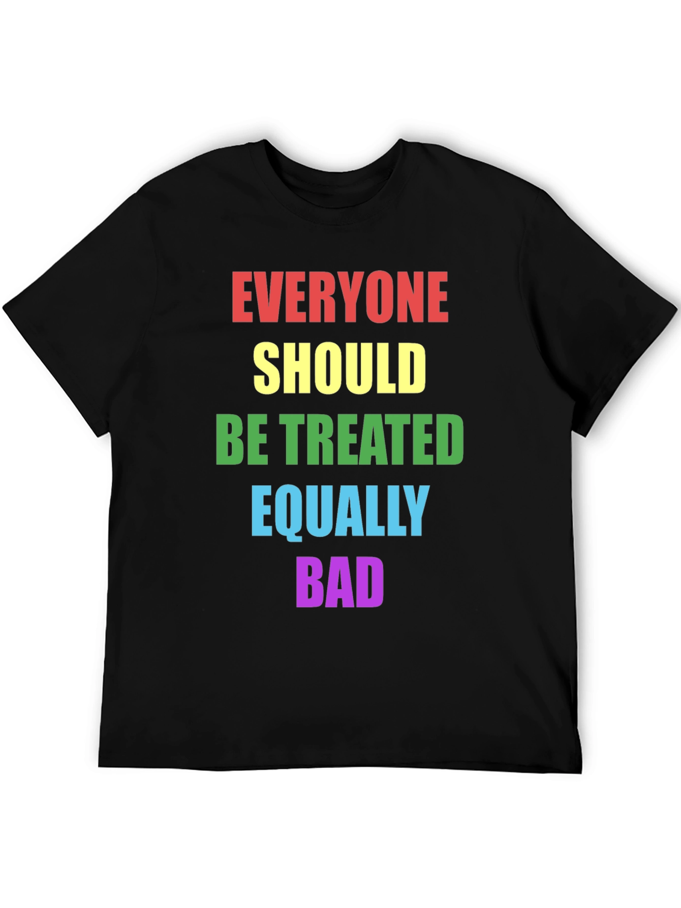 Equality T-Shirt - Treat Everyone Equally Bad