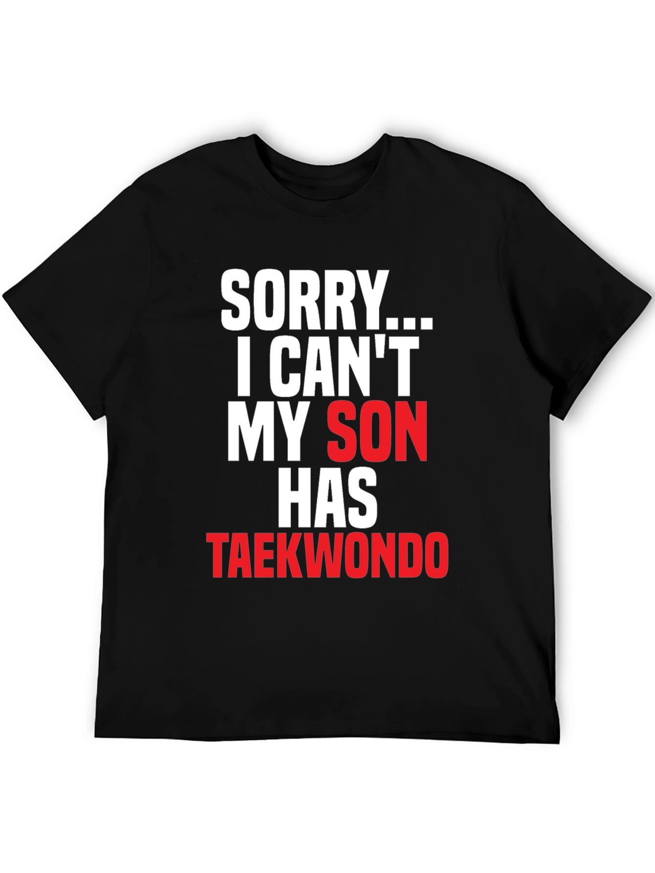 Sorry My Son Has Taekwondo Black T-Shirt