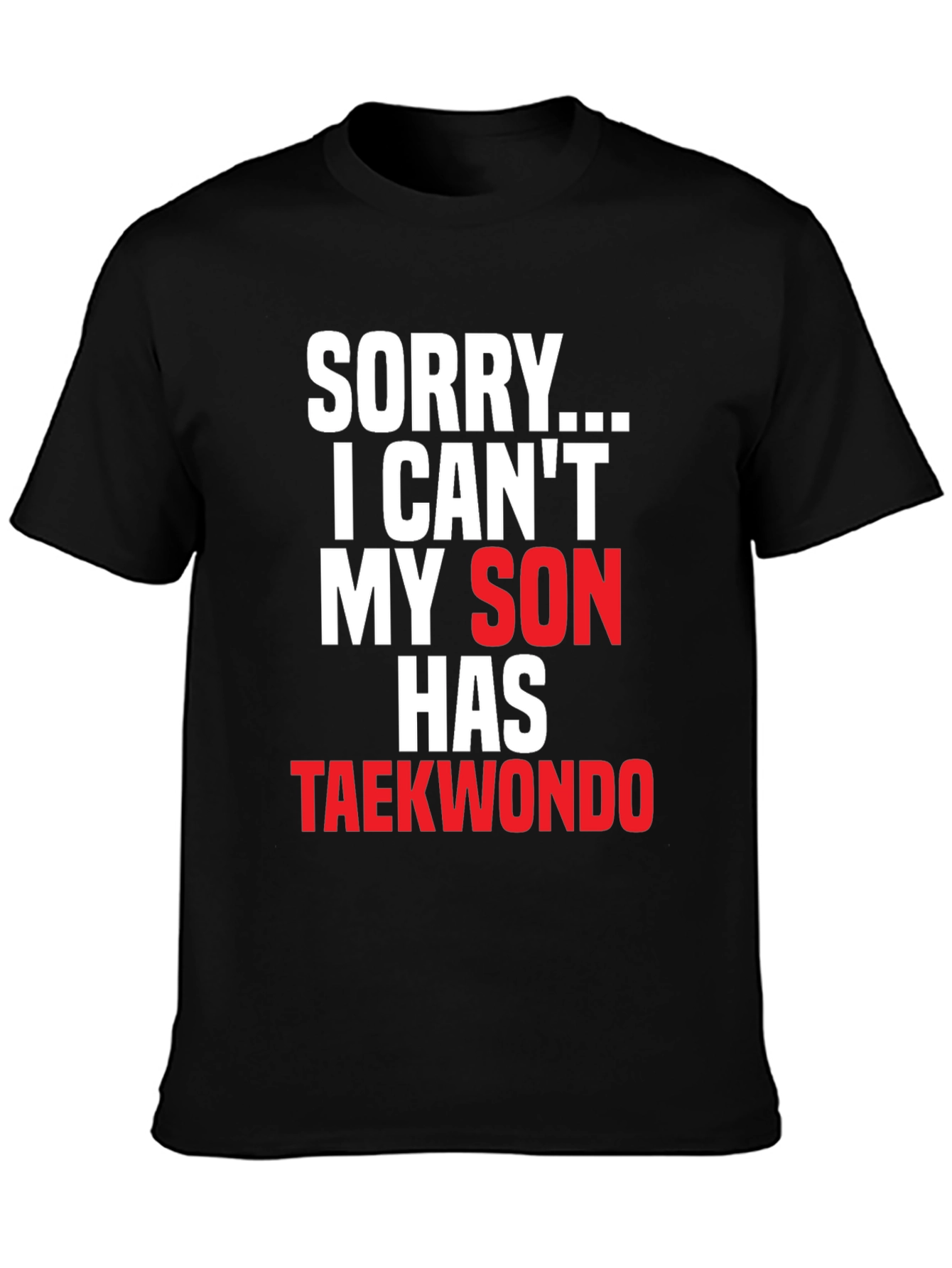 Sorry My Son Has Taekwondo Black T-Shirt