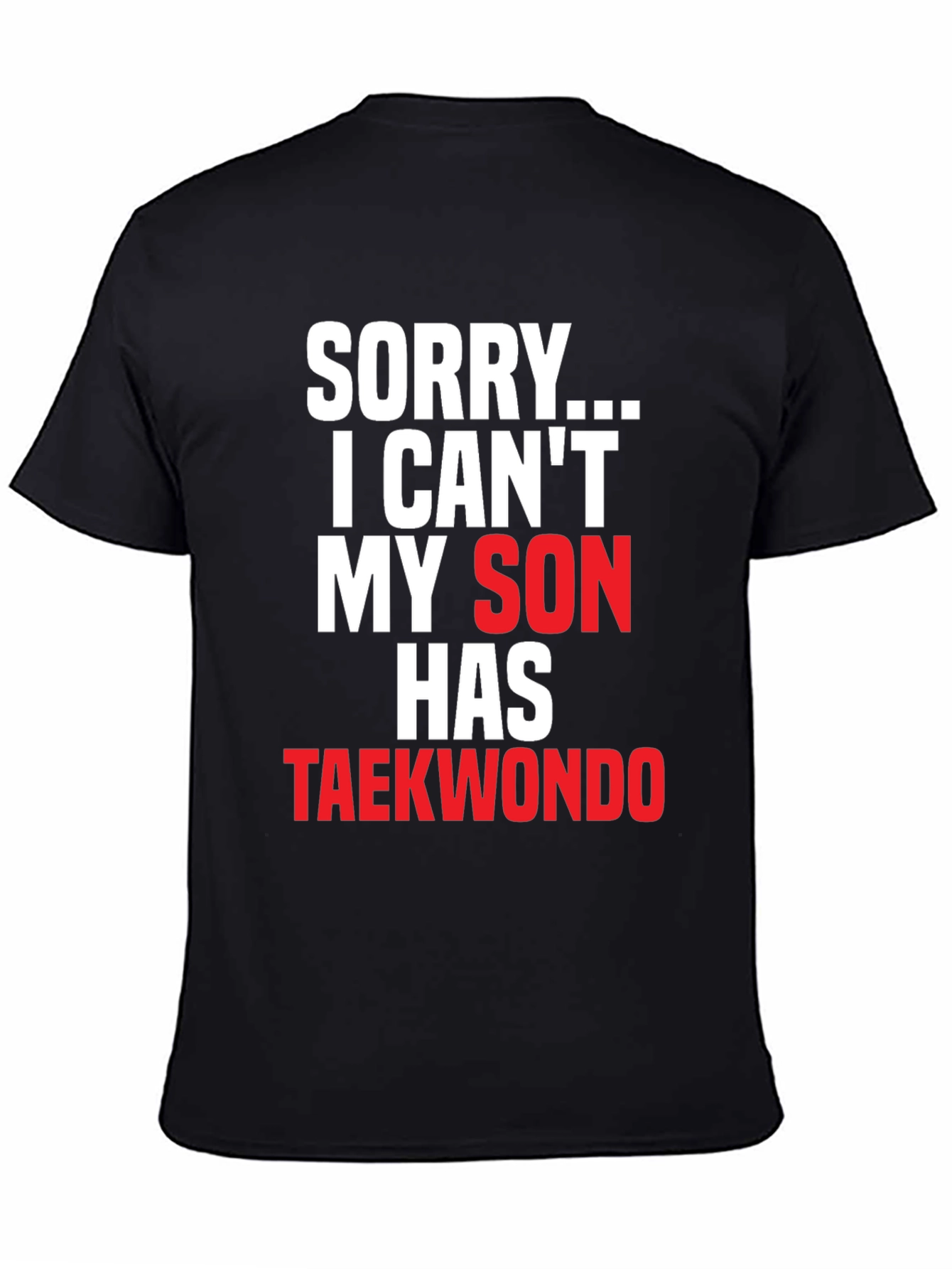 Sorry My Son Has Taekwondo Black T-Shirt