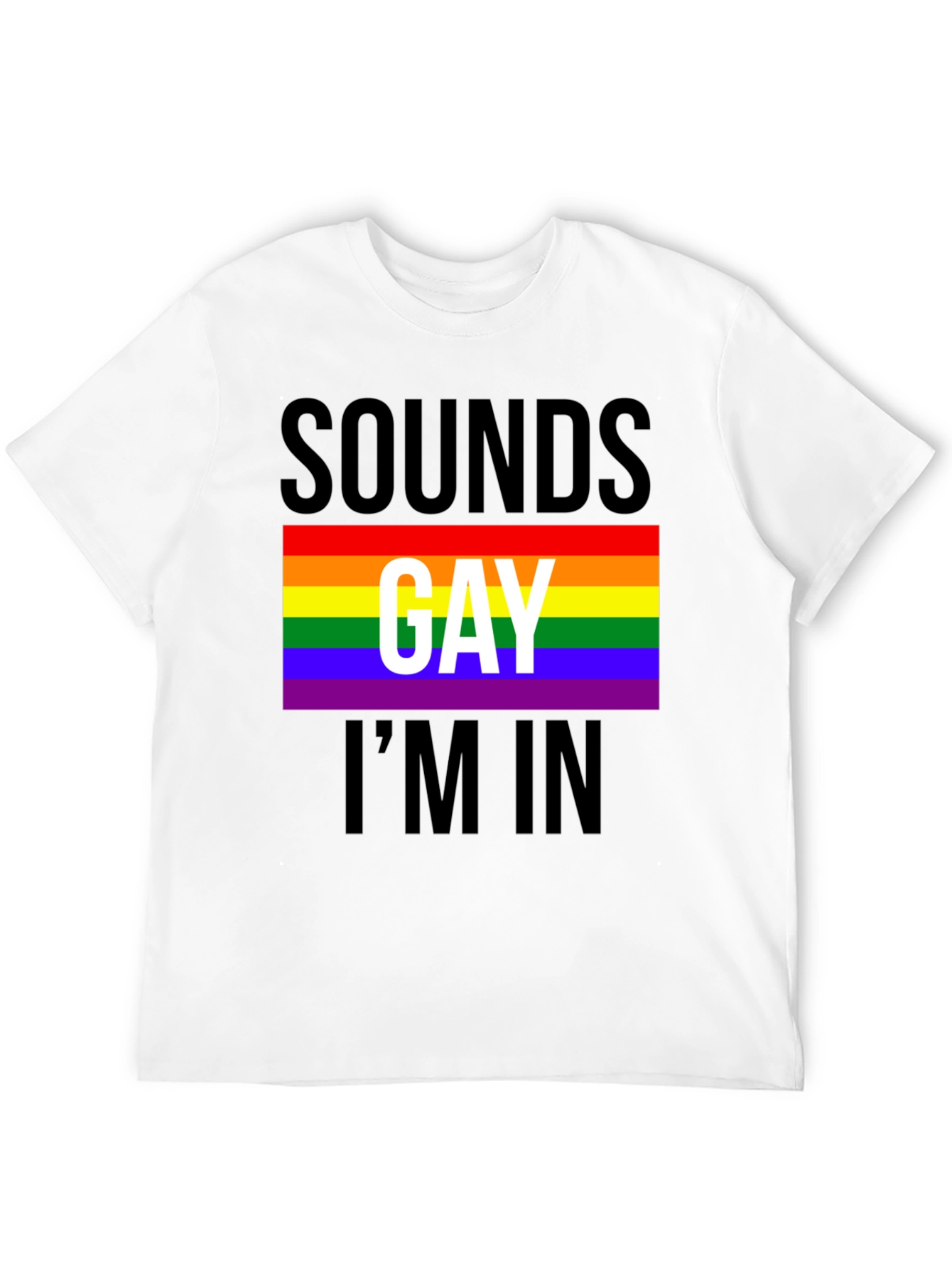 Sounds Gay Im In T-Shirt - Pride LGBTQ Tee