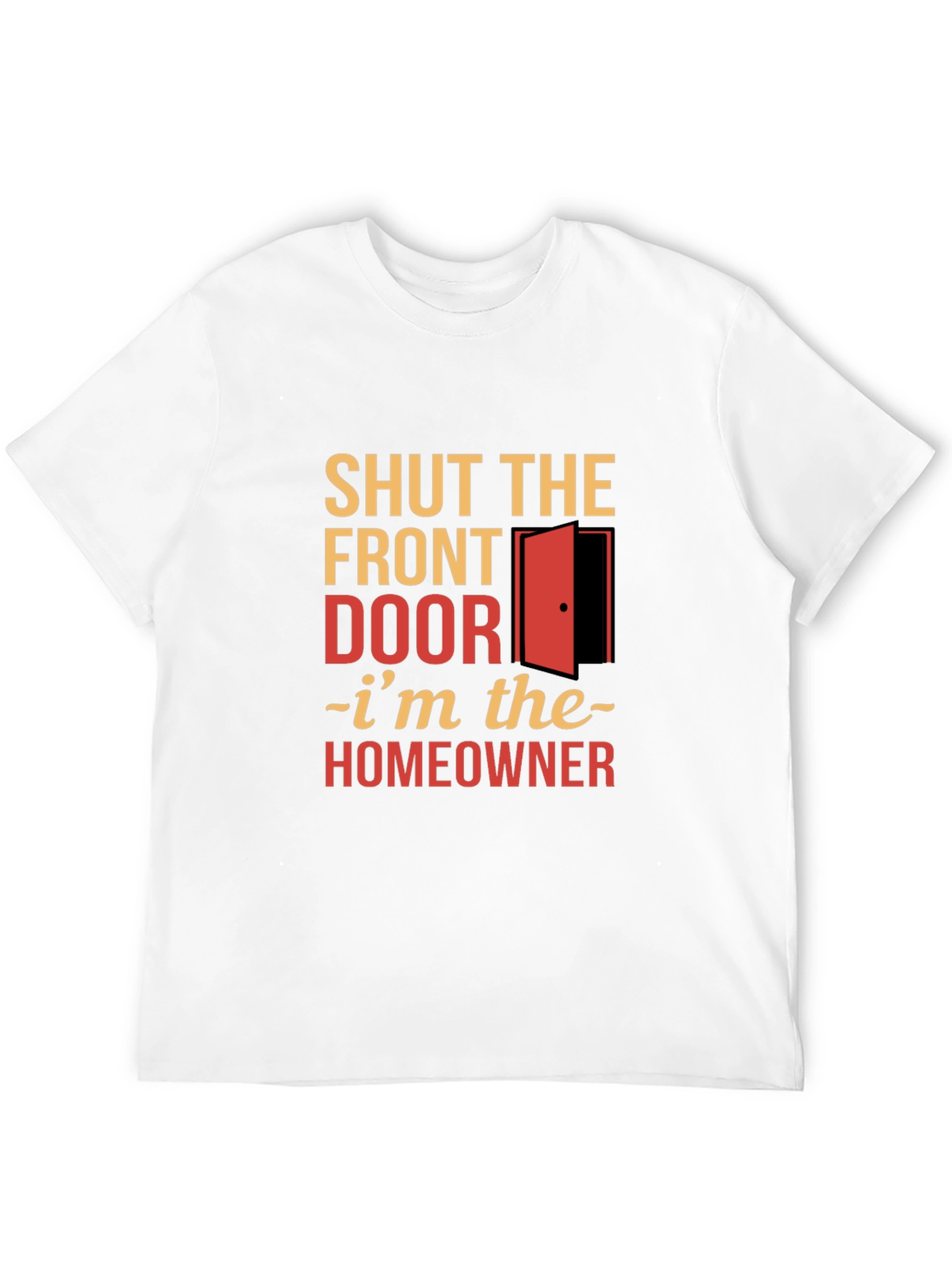 Shut the Front Door Homeowner T-Shirt