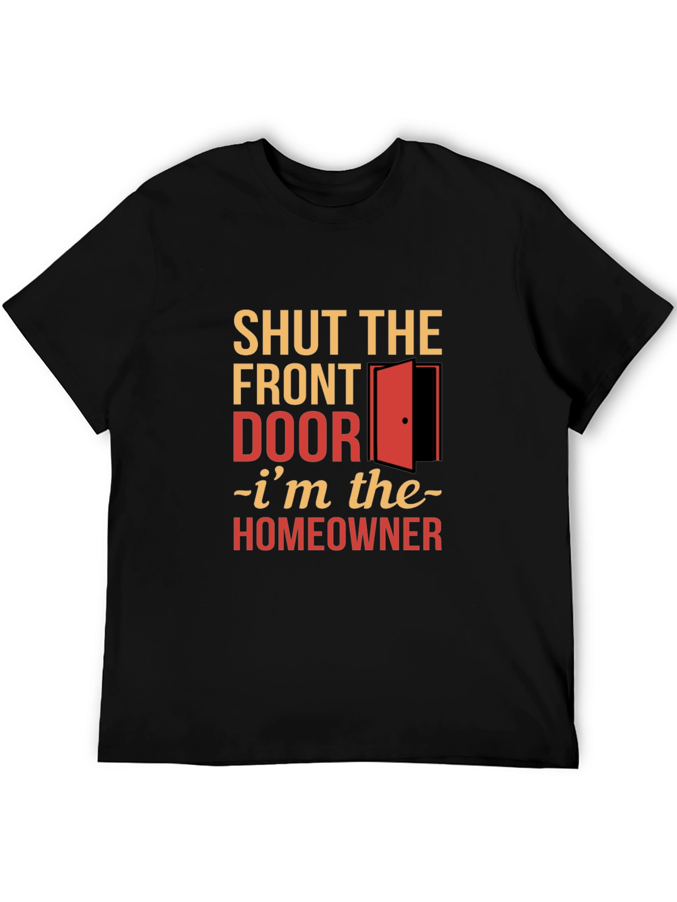Shut the Front Door Homeowner T-Shirt