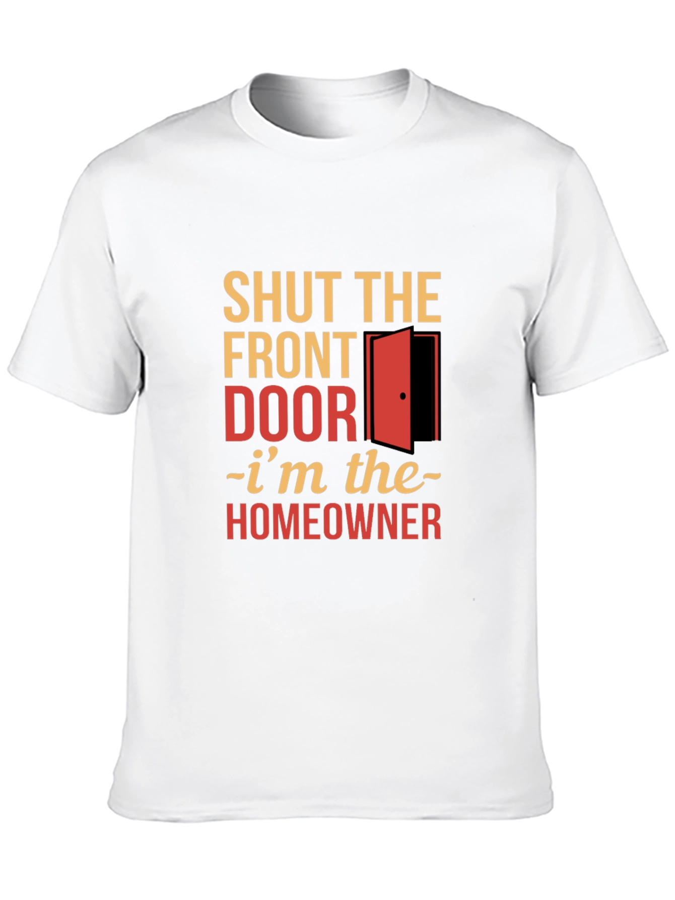 Shut the Front Door Homeowner T-Shirt