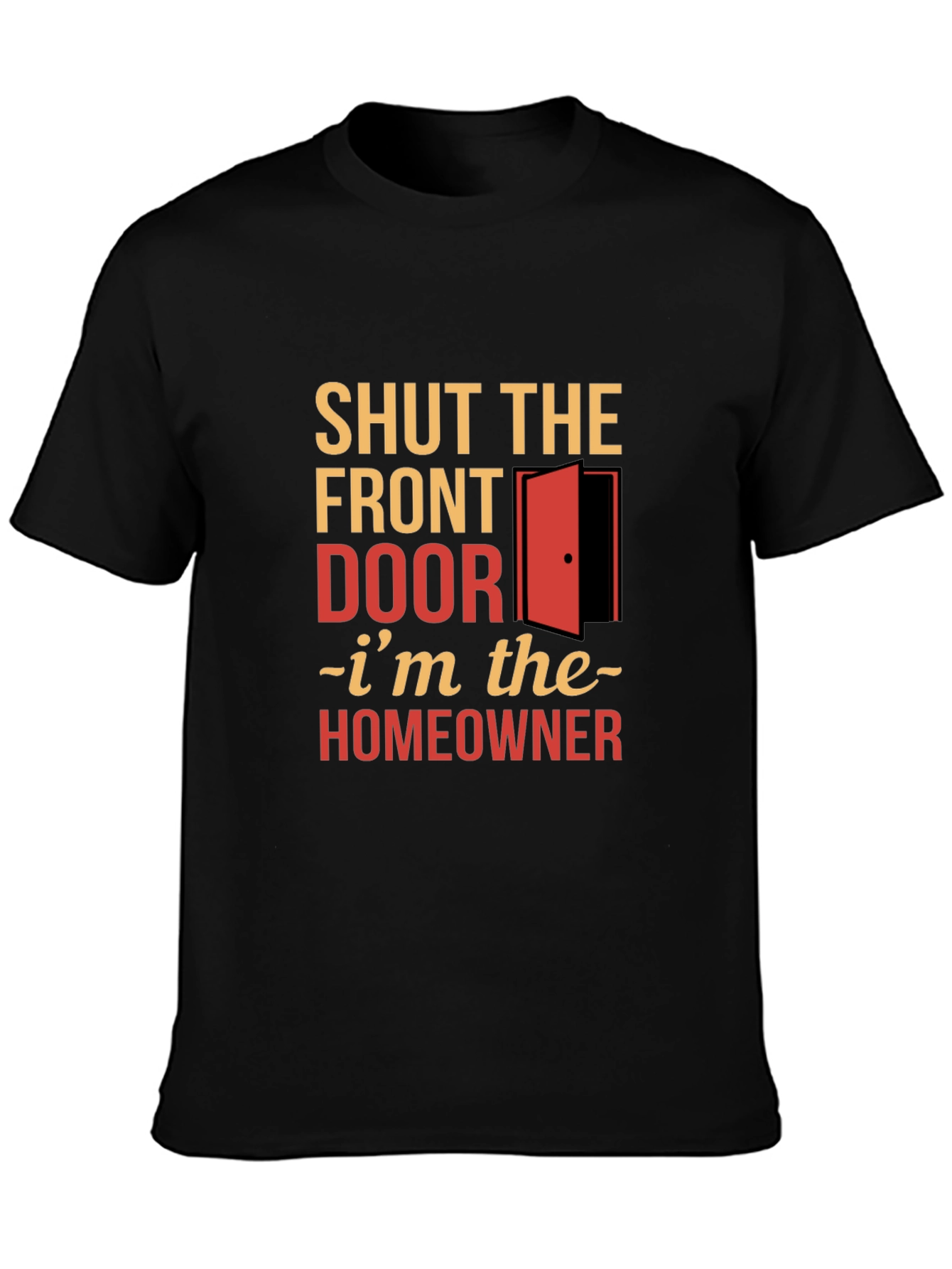 Shut the Front Door Homeowner T-Shirt