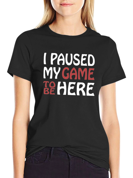I Paused My Game To Be Here Graphic Tee