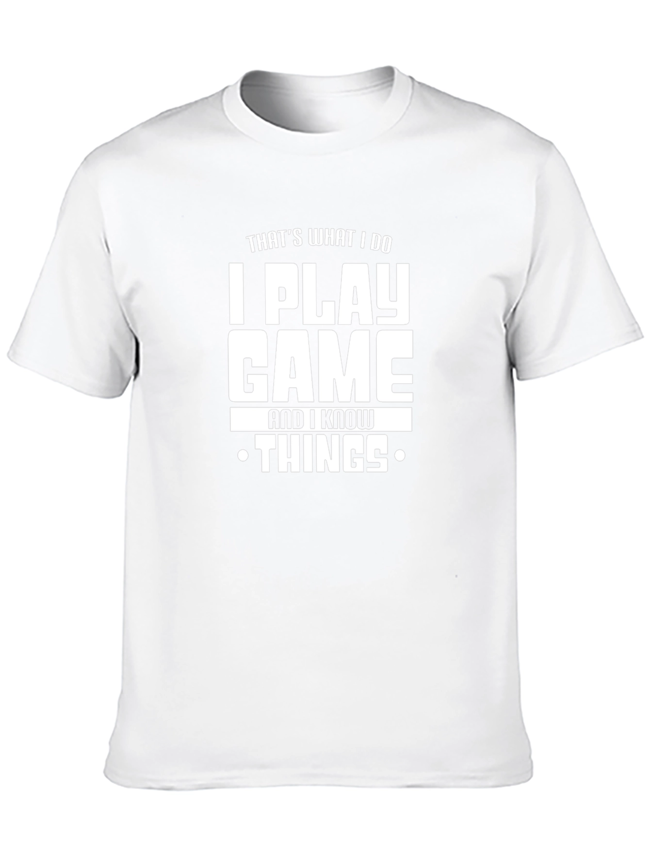 I Play Game and I Know Things T-Shirt