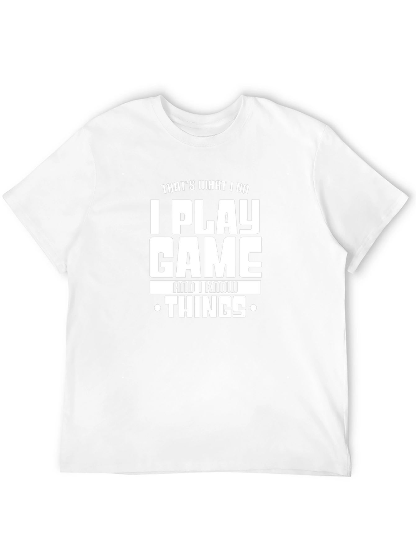 I Play Game and I Know Things T-Shirt