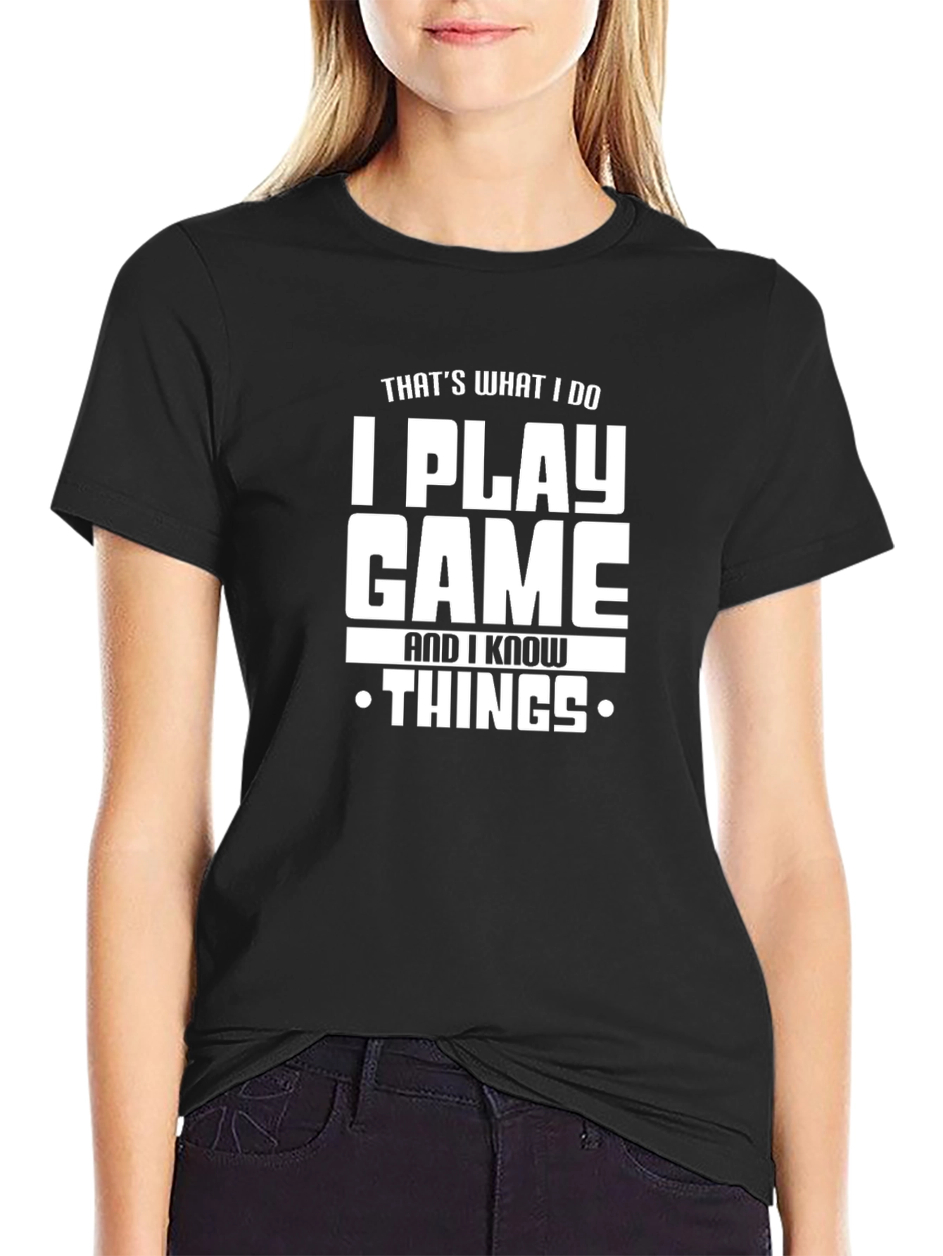 I Play Game and I Know Things T-Shirt