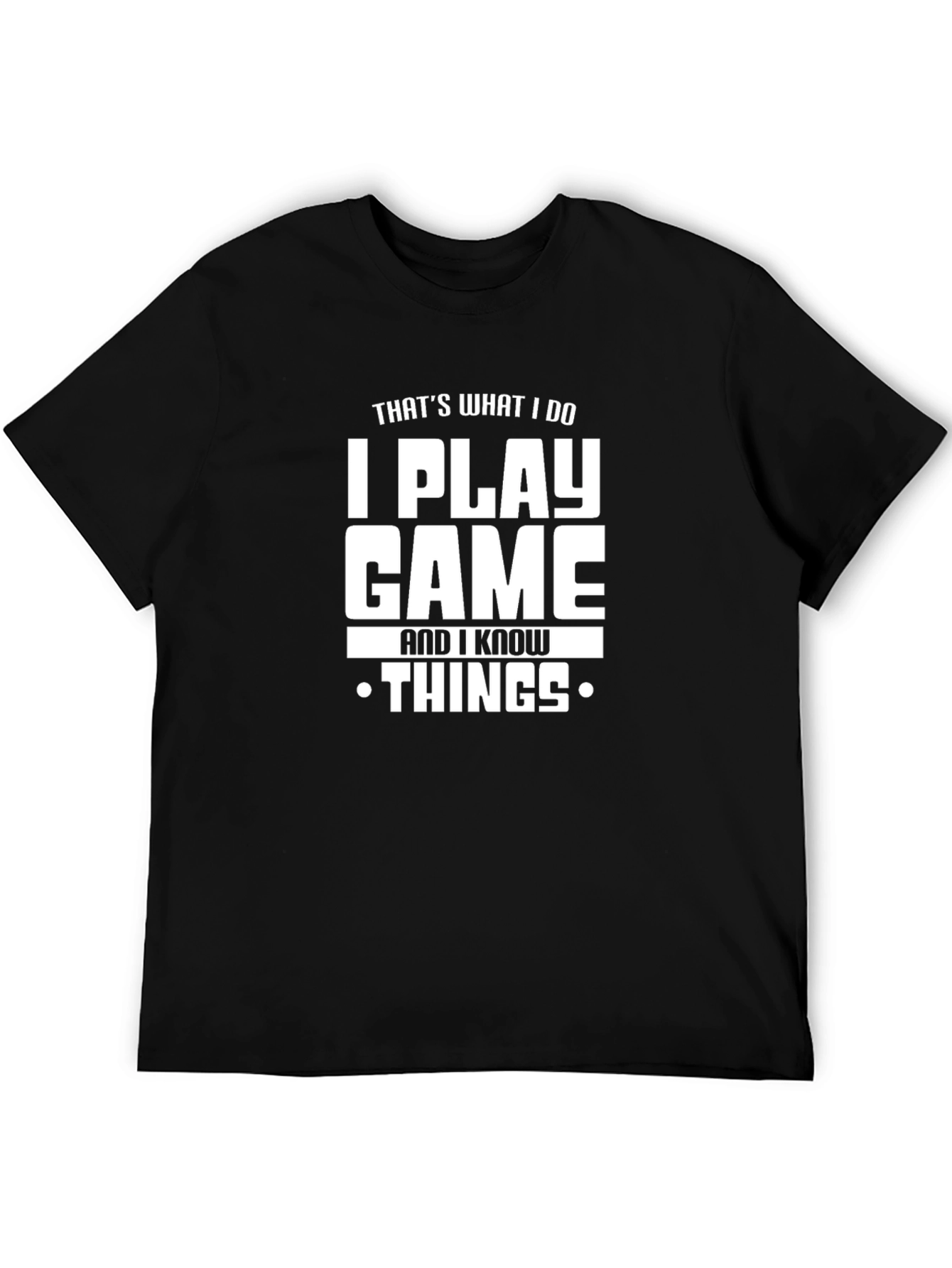 I Play Game and I Know Things T-Shirt