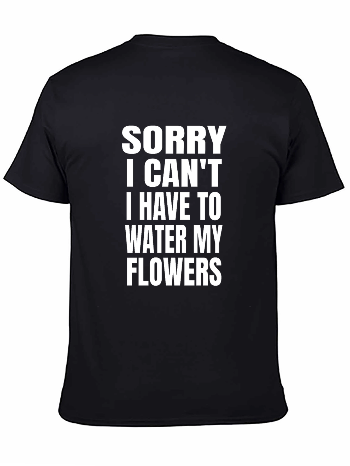 Sorry I Cant Water My Flowers T-Shirt