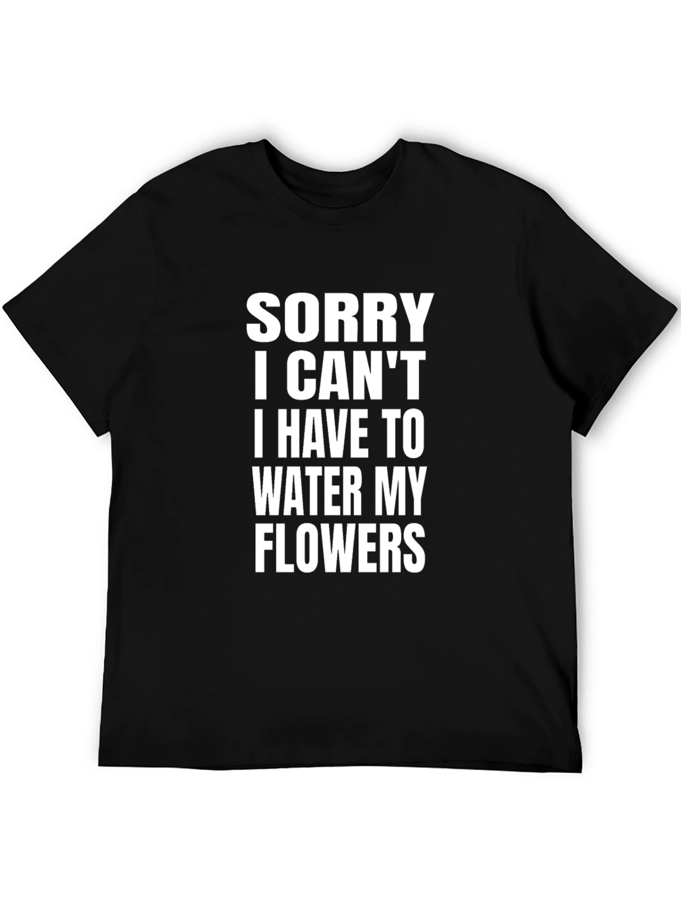 Sorry I Cant Water My Flowers T-Shirt