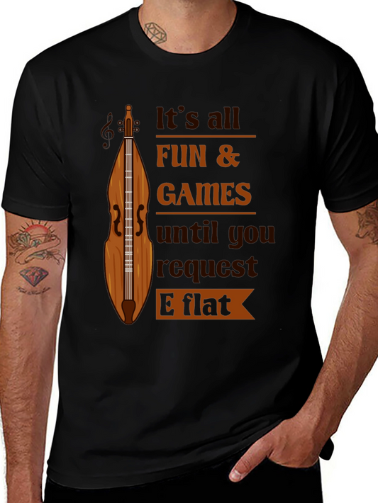Funny Music T-Shirt - Its All Fun & Games Until You Request E Flat