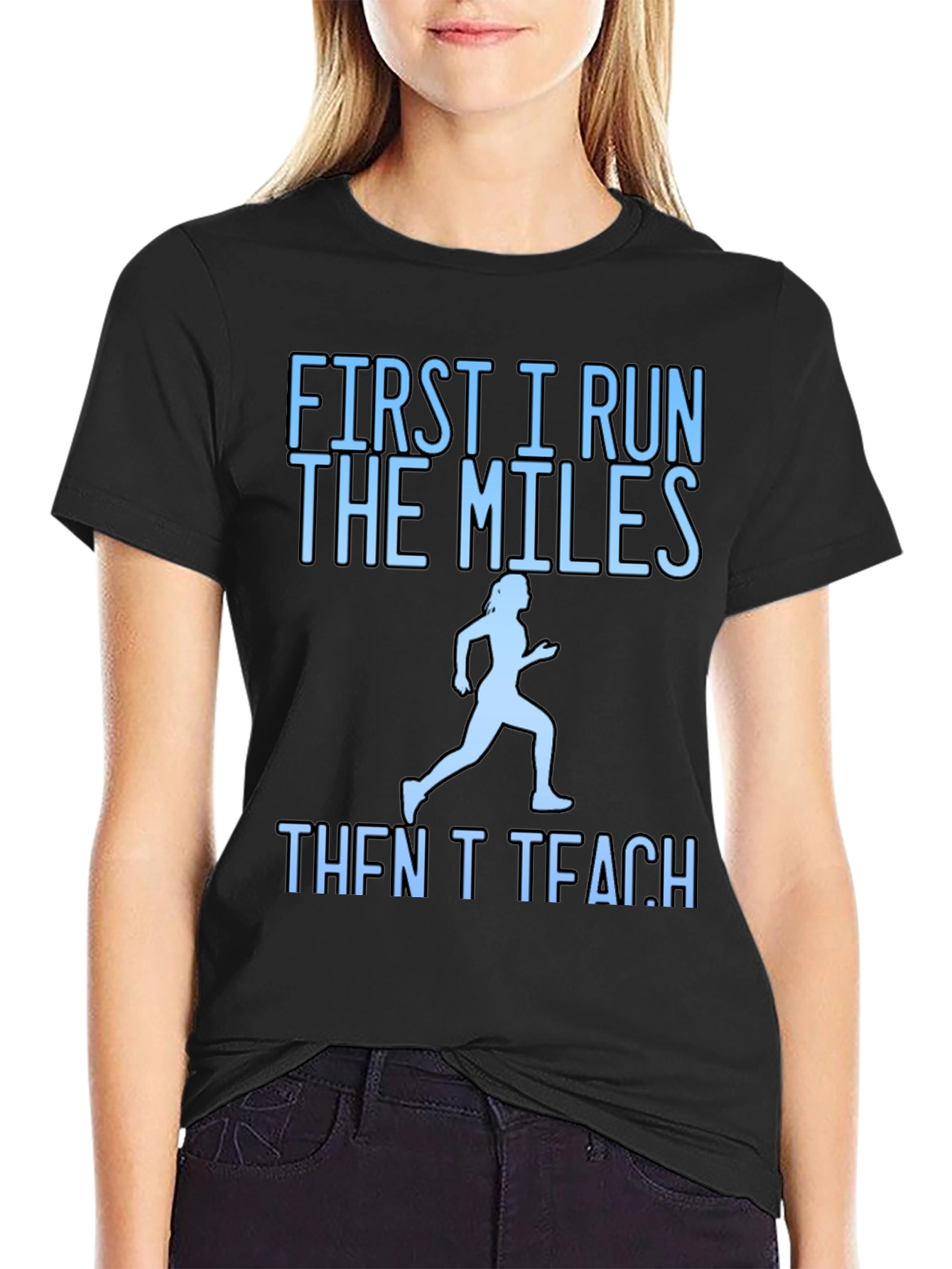 First I Run The Miles Then I Teach T-Shirt