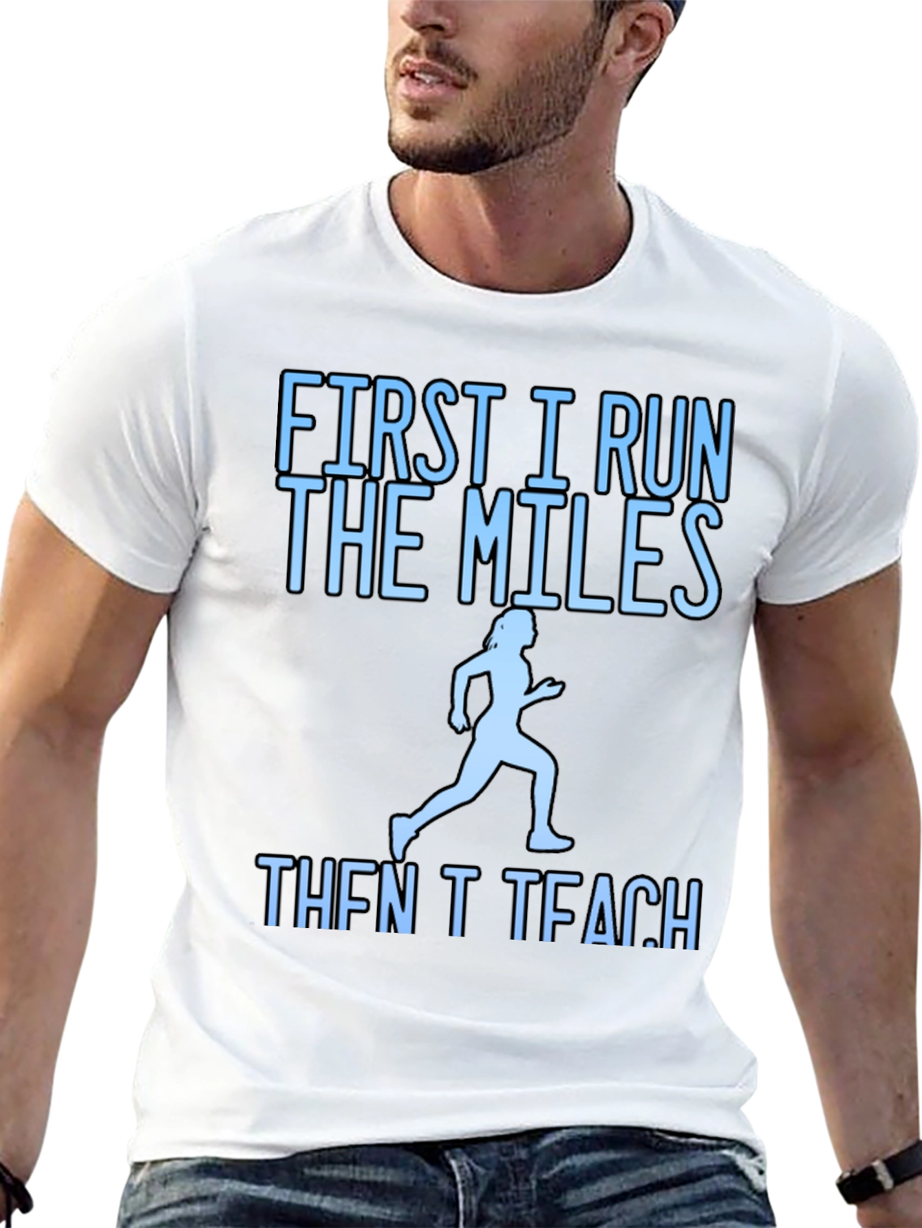 First I Run The Miles Then I Teach T-Shirt