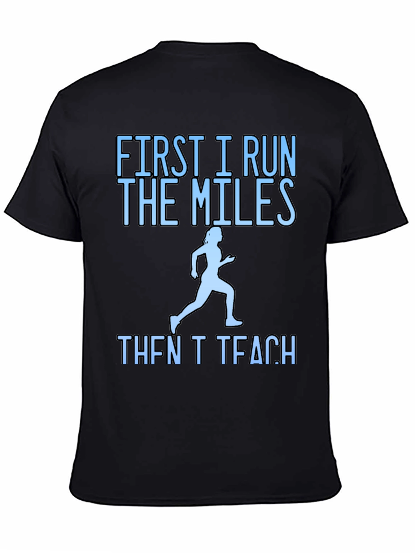 First I Run The Miles Then I Teach T-Shirt
