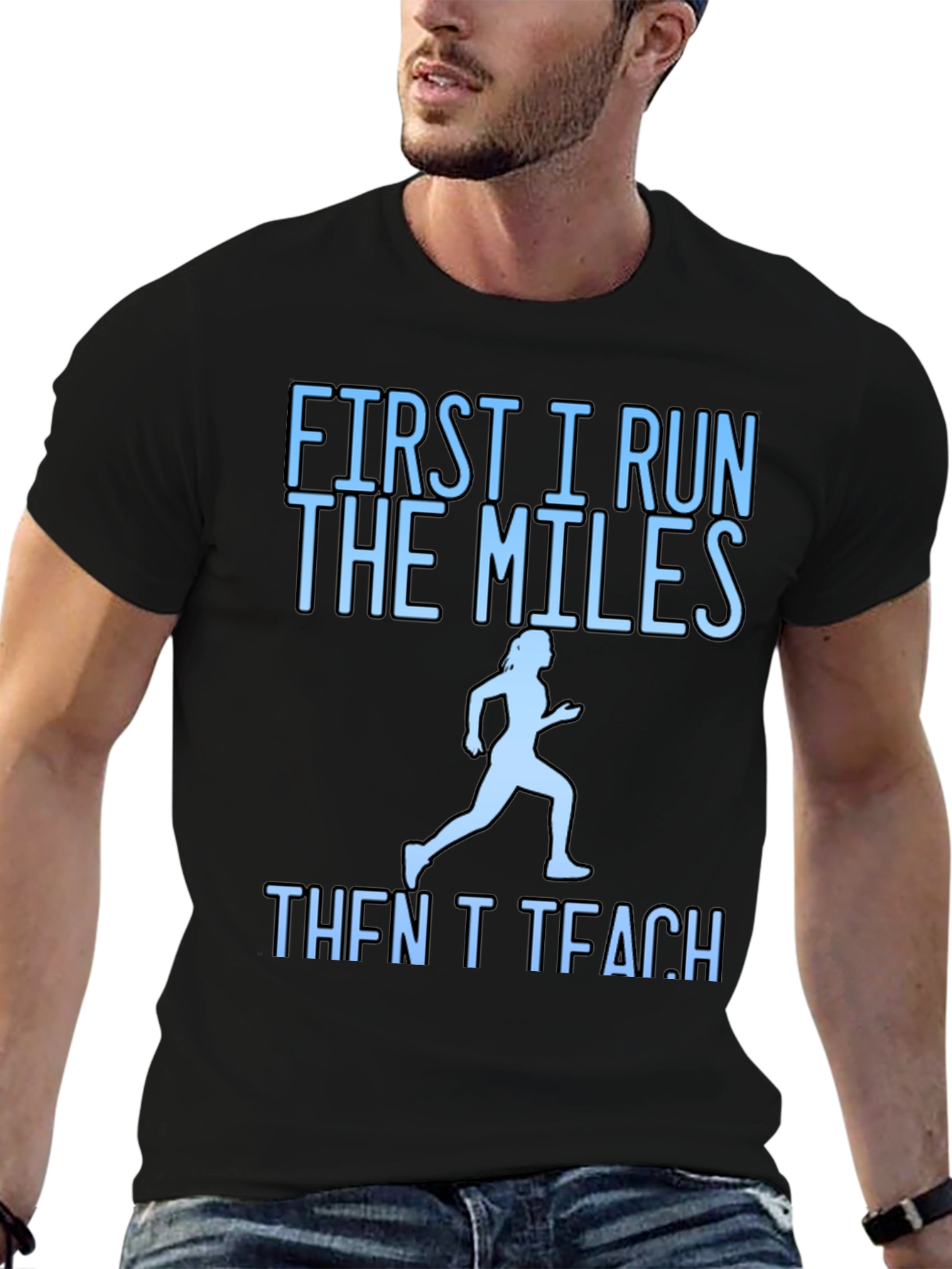 First I Run The Miles Then I Teach T-Shirt