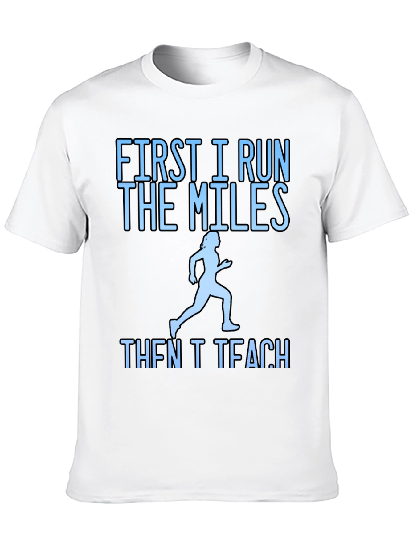 First I Run The Miles Then I Teach T-Shirt