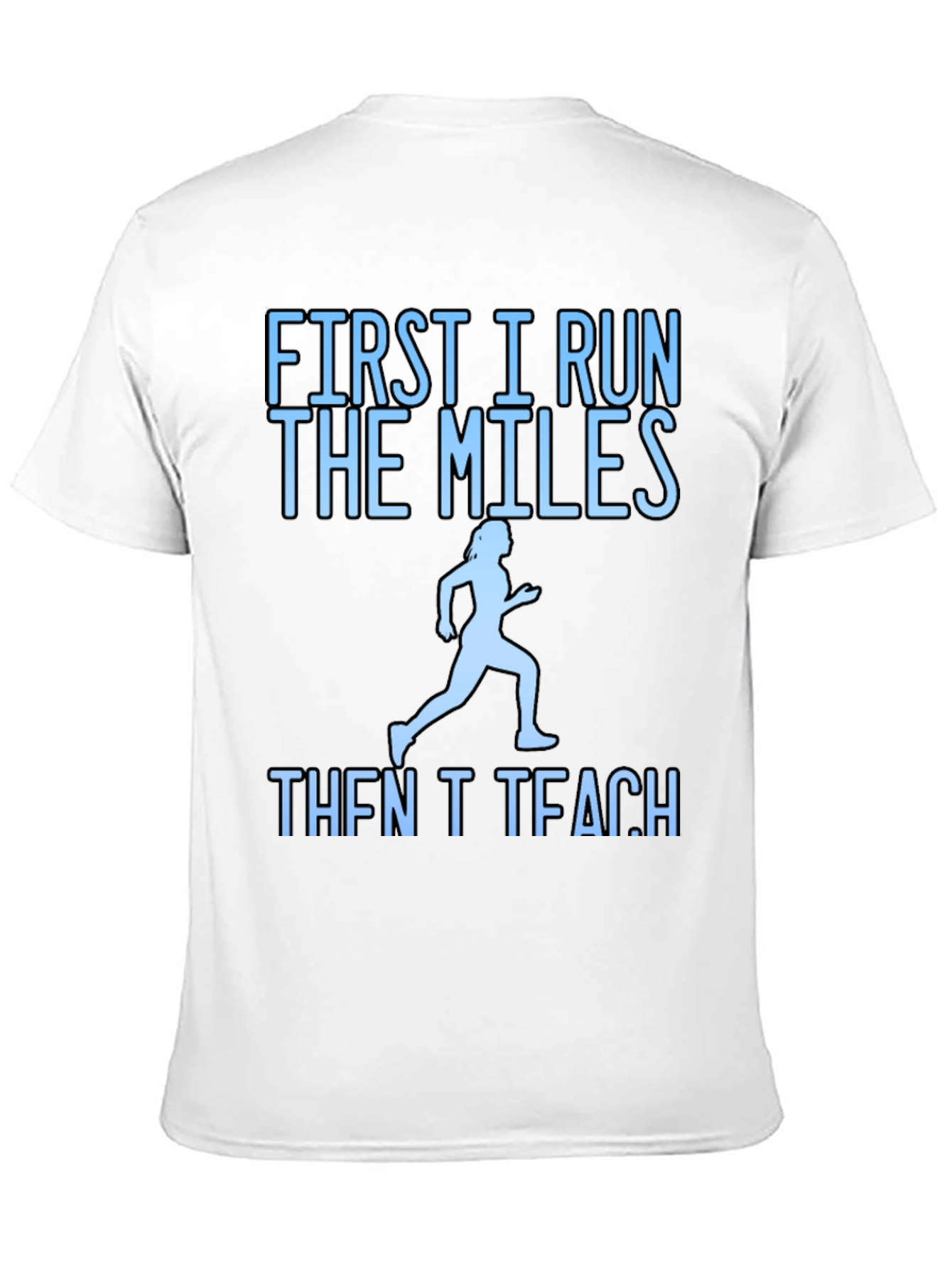First I Run The Miles Then I Teach T-Shirt