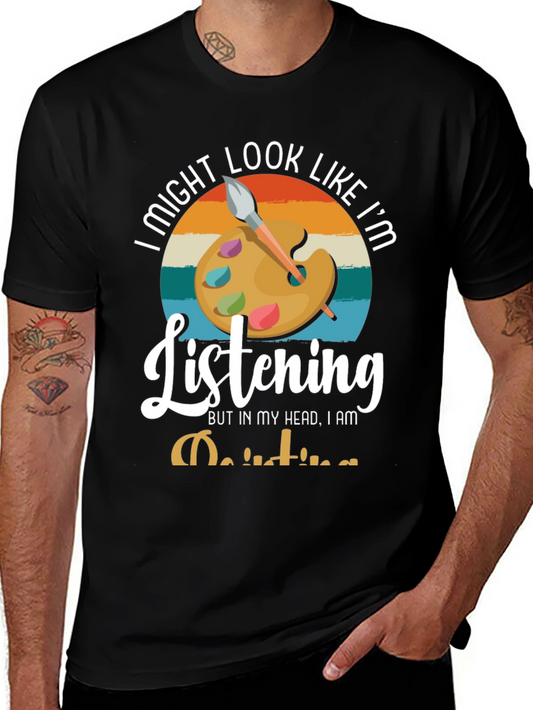 Painter T-Shirt: I Might Look Like Im Listening