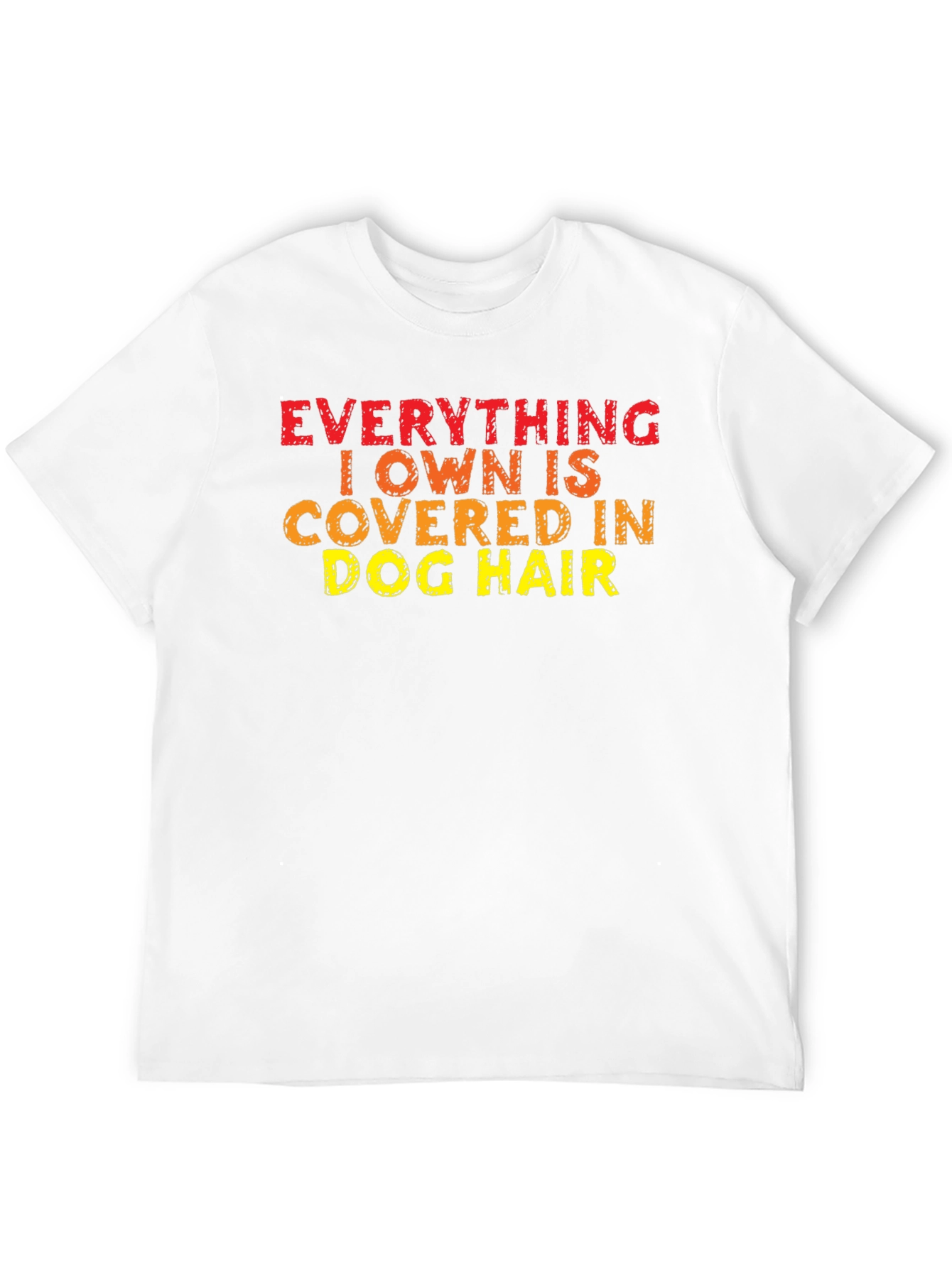 Everything I Own is Covered in Dog Hair T-Shirt