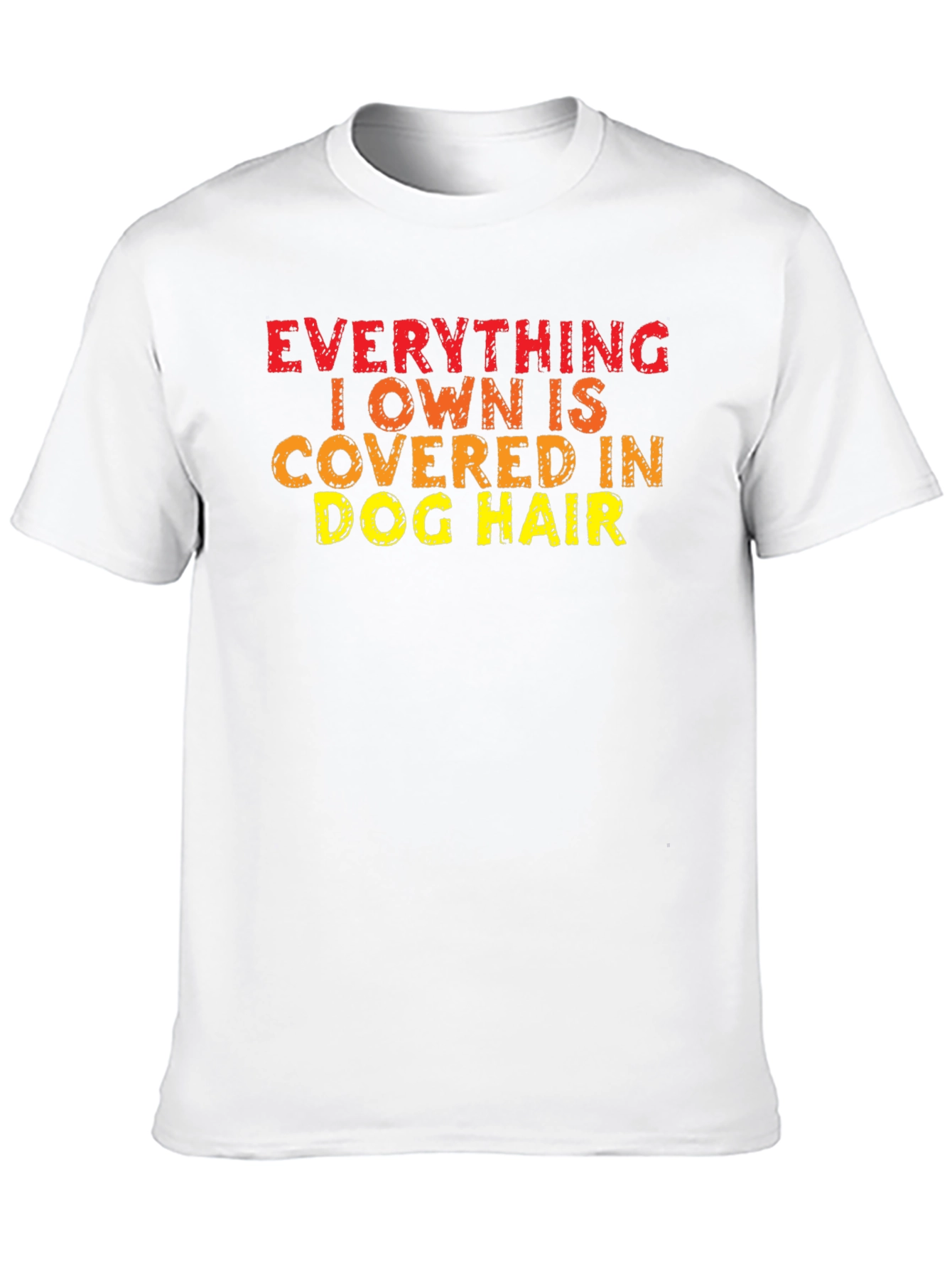 Everything I Own is Covered in Dog Hair T-Shirt