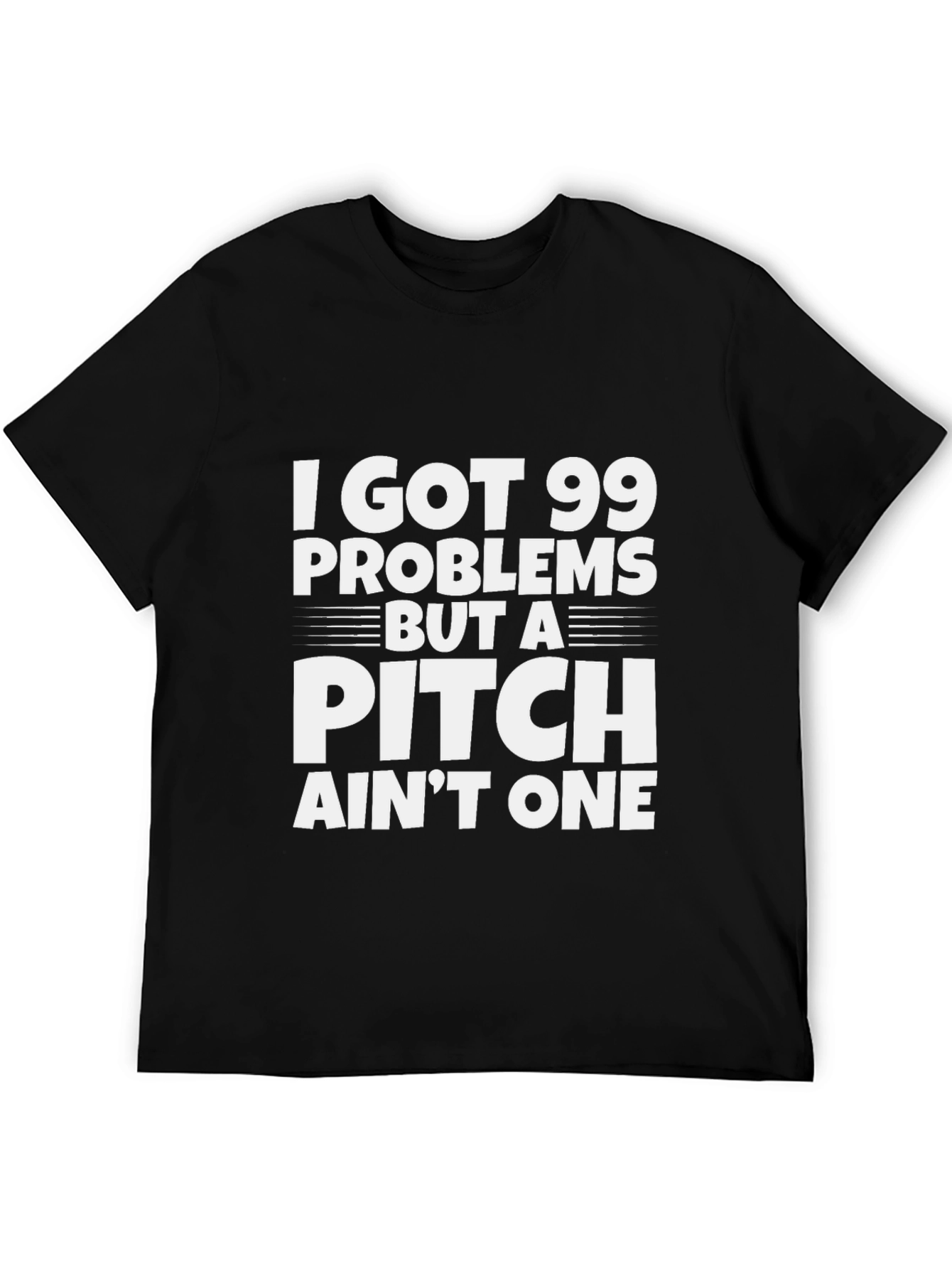 99 Problems But a Pitch Aint One T-Shirt