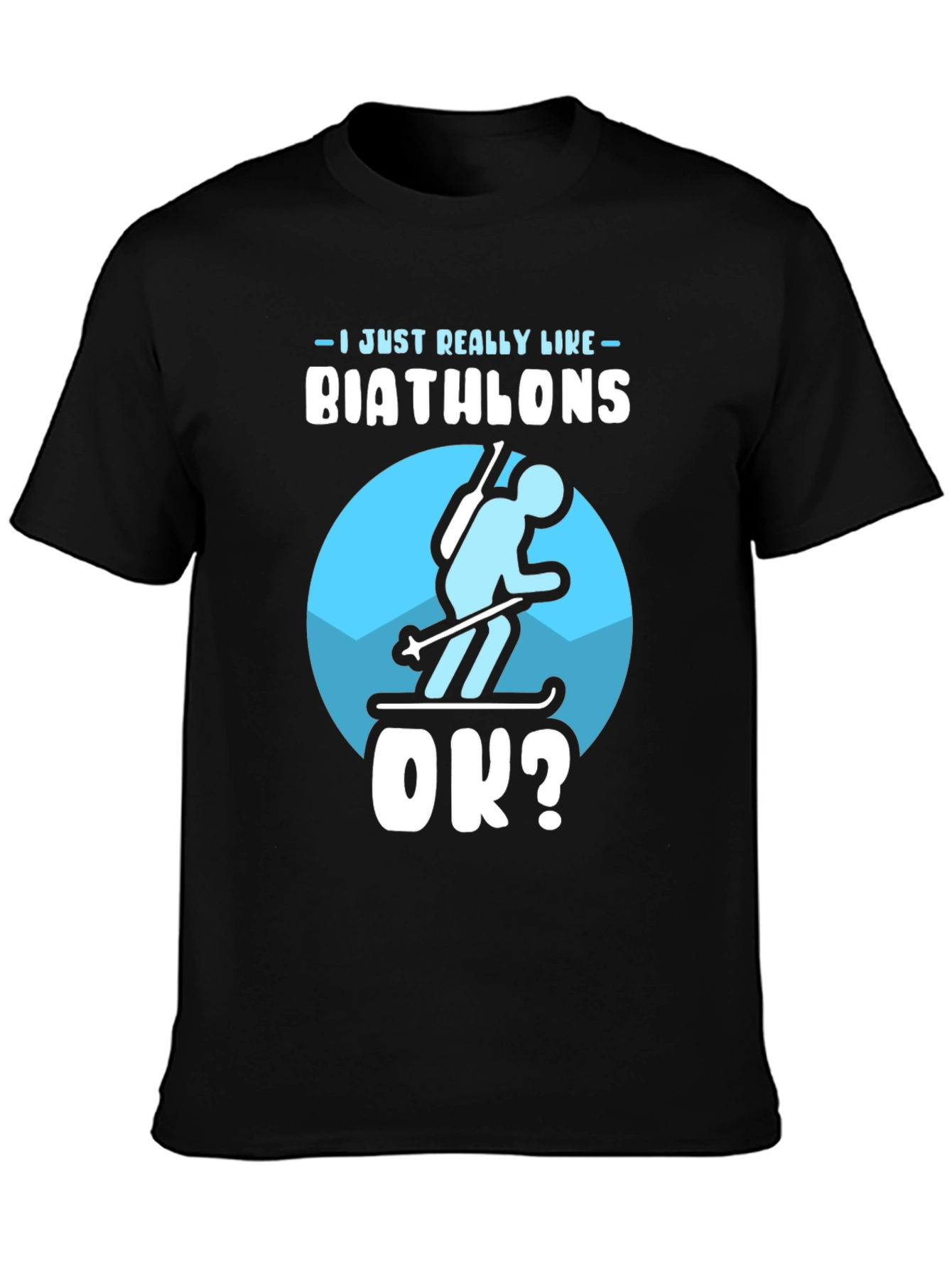 Biathlon Lover T-Shirt | Just Really Like Biathlons OK?