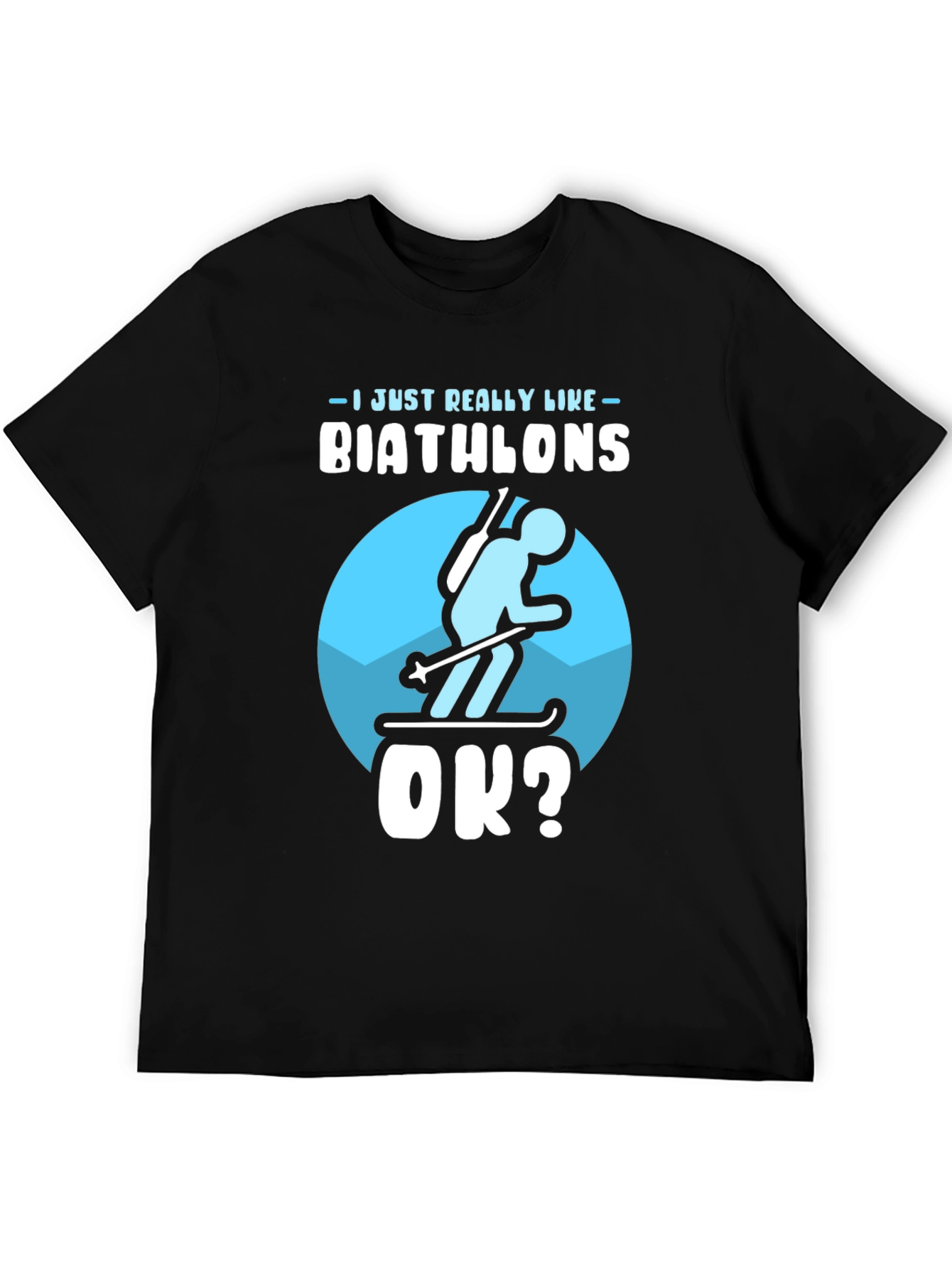 Biathlon Lover T-Shirt | Just Really Like Biathlons OK?