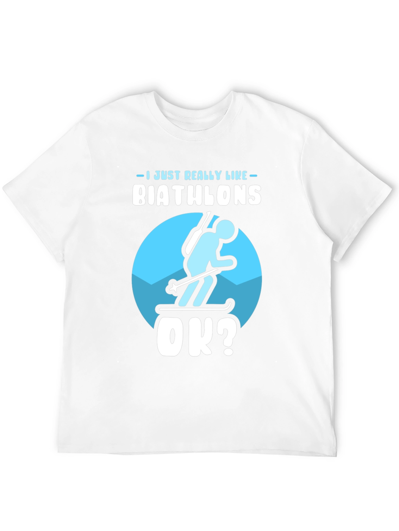 Biathlon Lover T-Shirt | Just Really Like Biathlons OK?