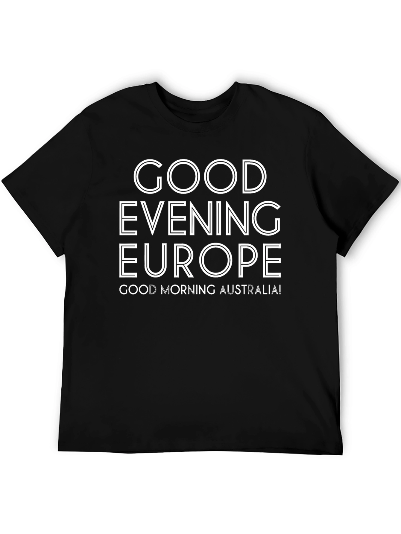 Good Evening Europe Good Morning Australia Black T-Shirt