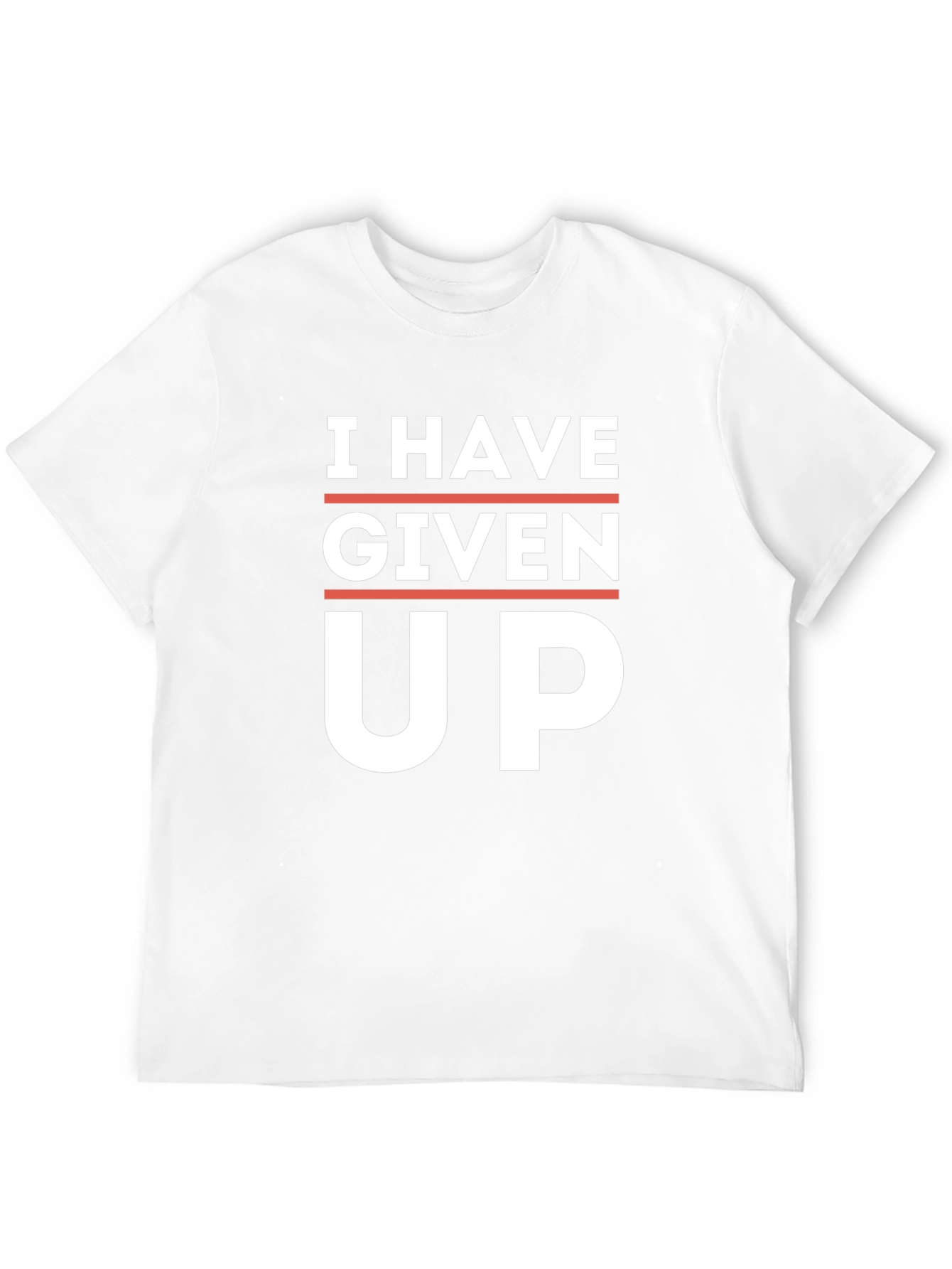 I Have Given Up T-Shirt - Funny Slogan Tee