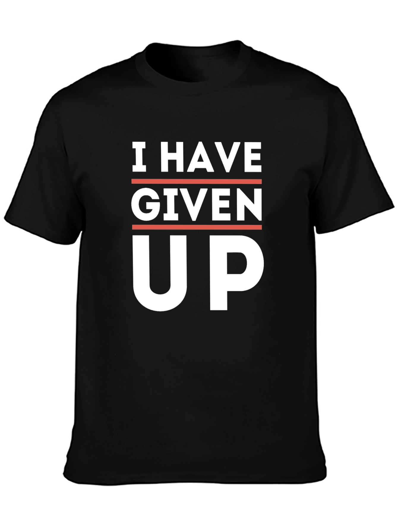 I Have Given Up T-Shirt - Funny Slogan Tee