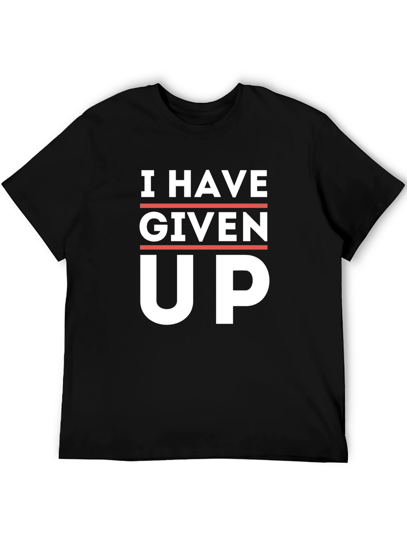 I Have Given Up T-Shirt - Funny Slogan Tee