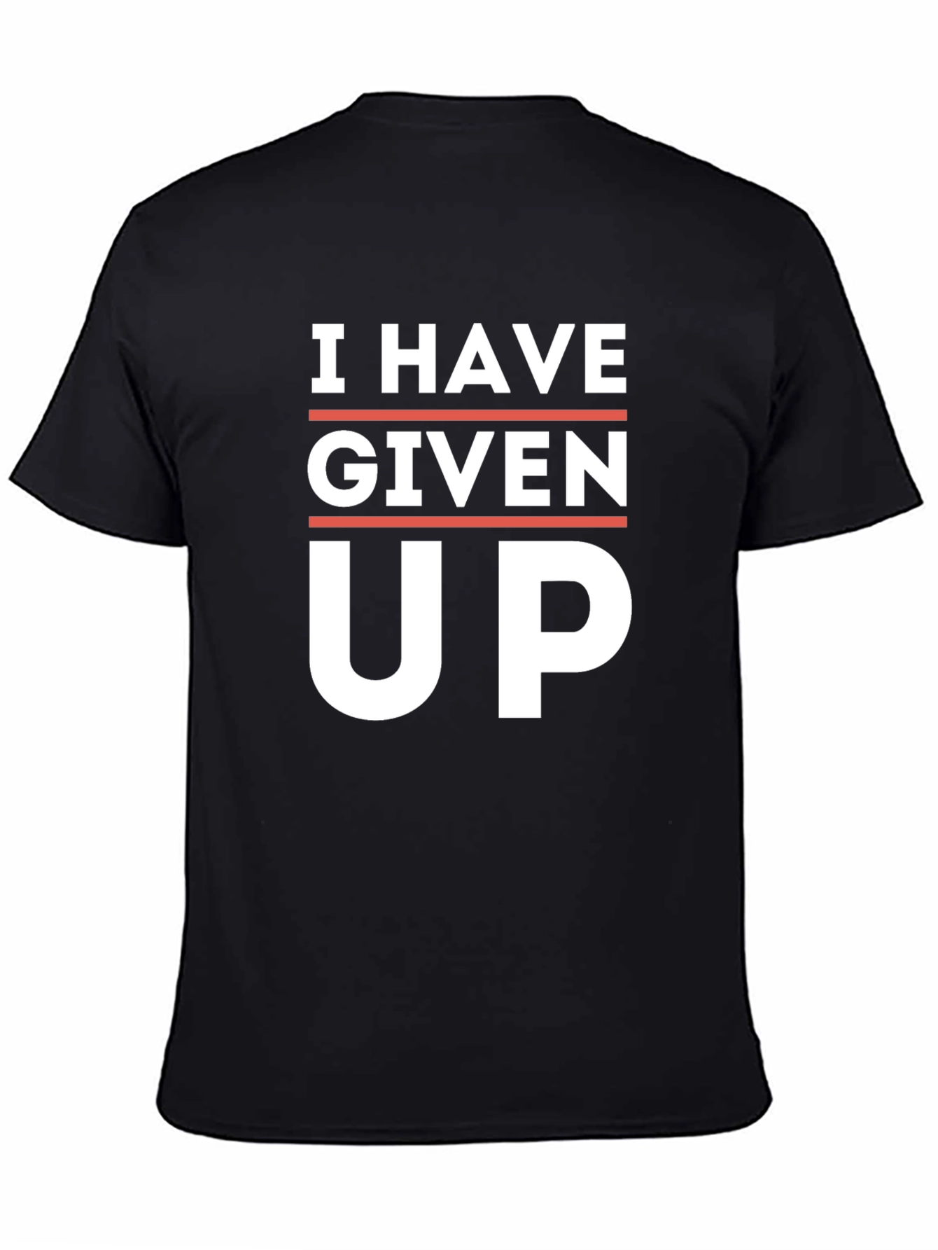 I Have Given Up T-Shirt - Funny Slogan Tee