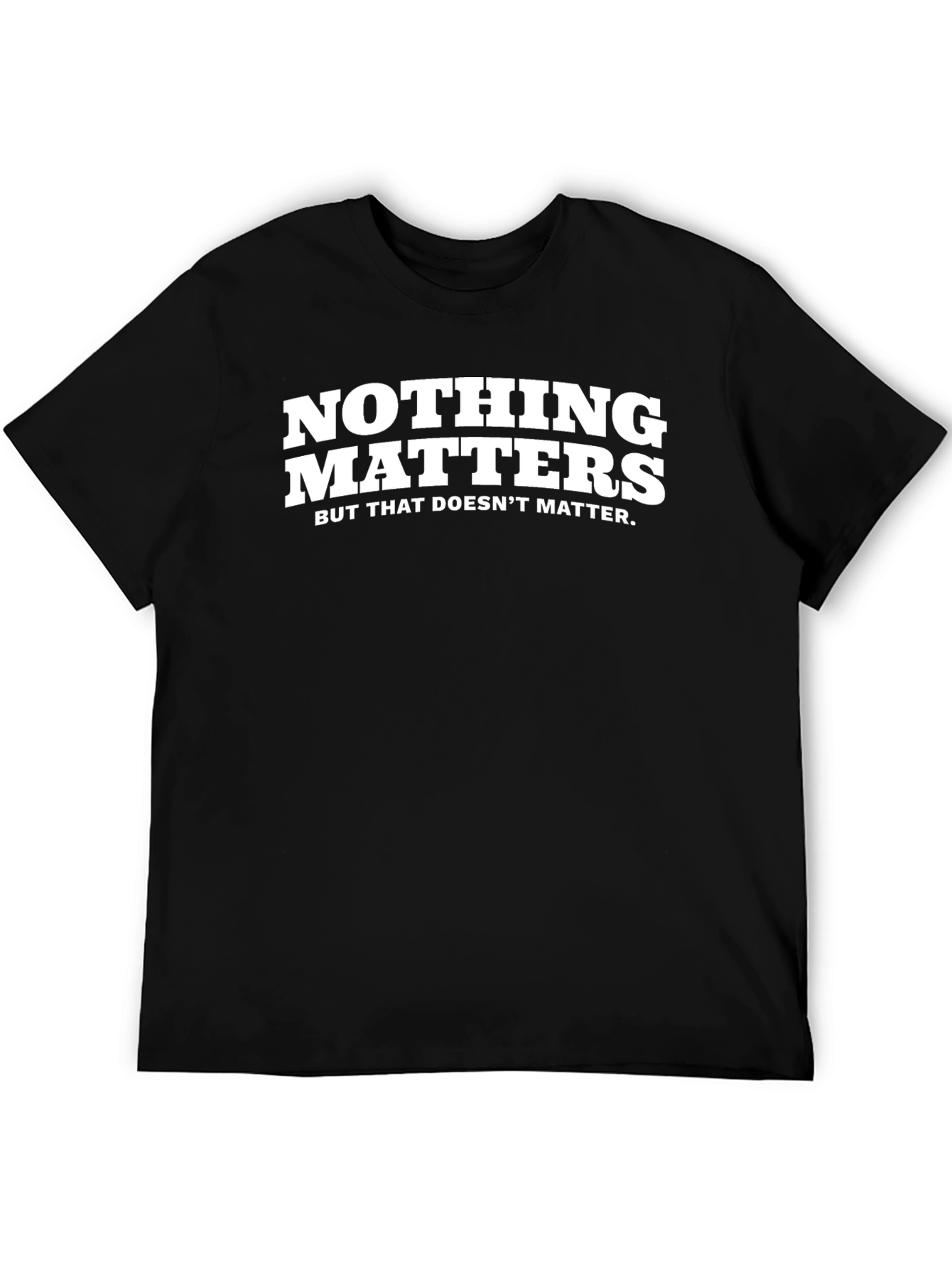 Nothing Matters Sarcastic Graphic Tee