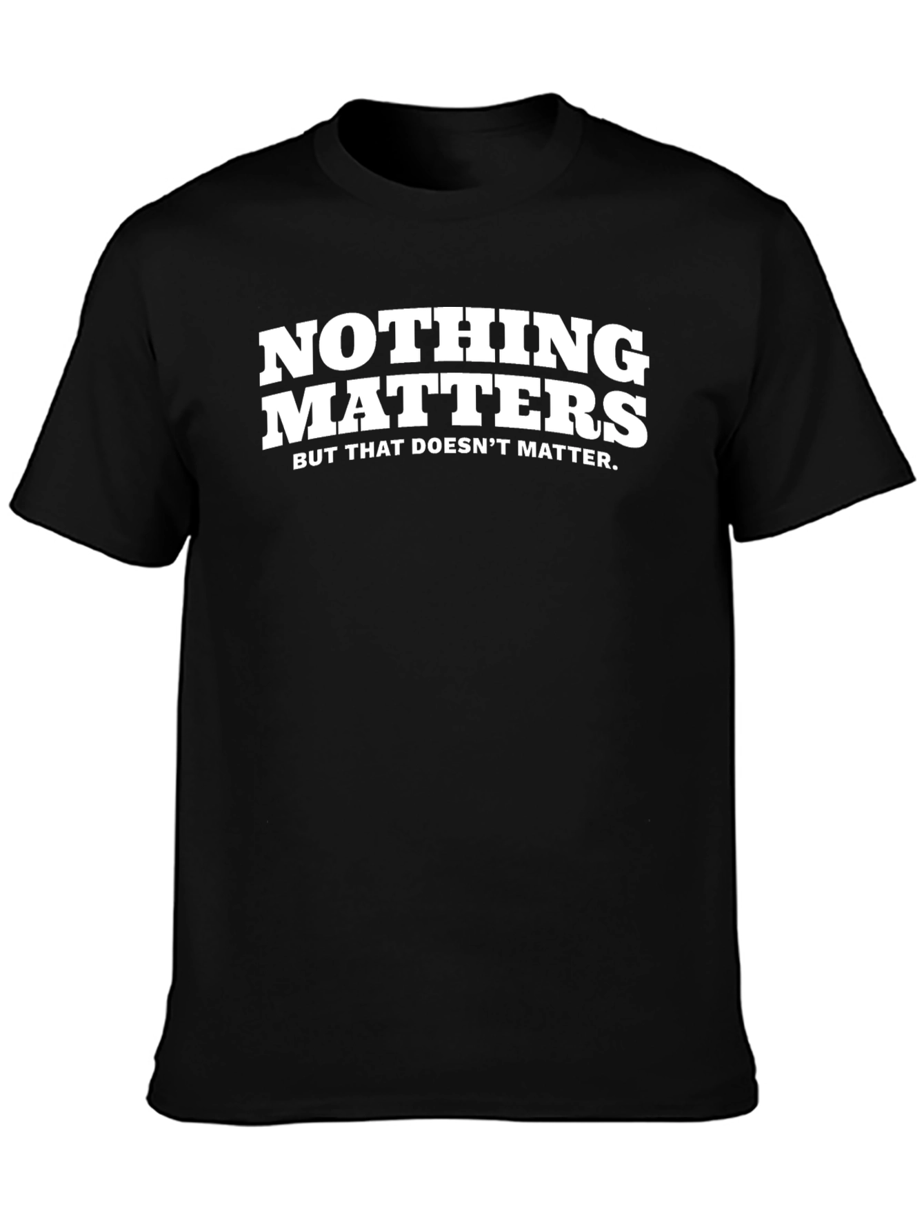 Nothing Matters Sarcastic Graphic Tee