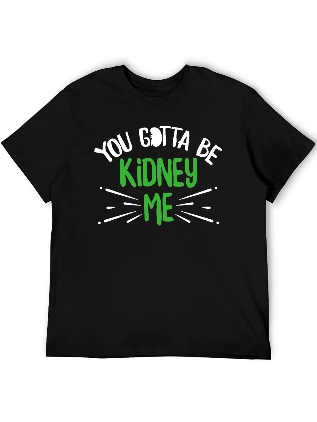 You Gotta Be Kidney Me Graphic Tee