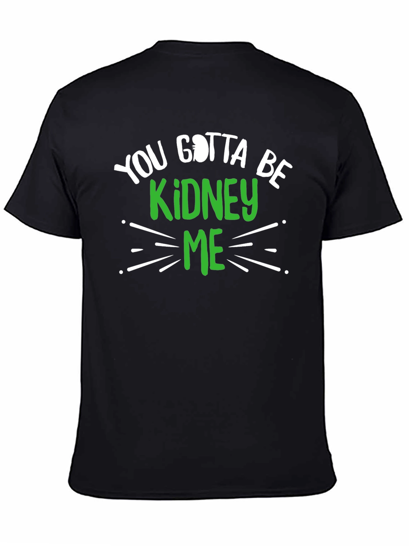 You Gotta Be Kidney Me Graphic Tee