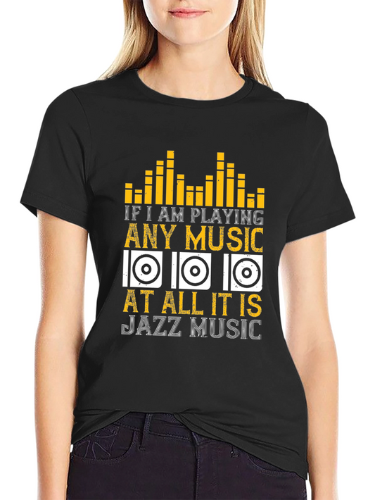 Jazz Music Lover T-Shirt - If I am Playing Any Music