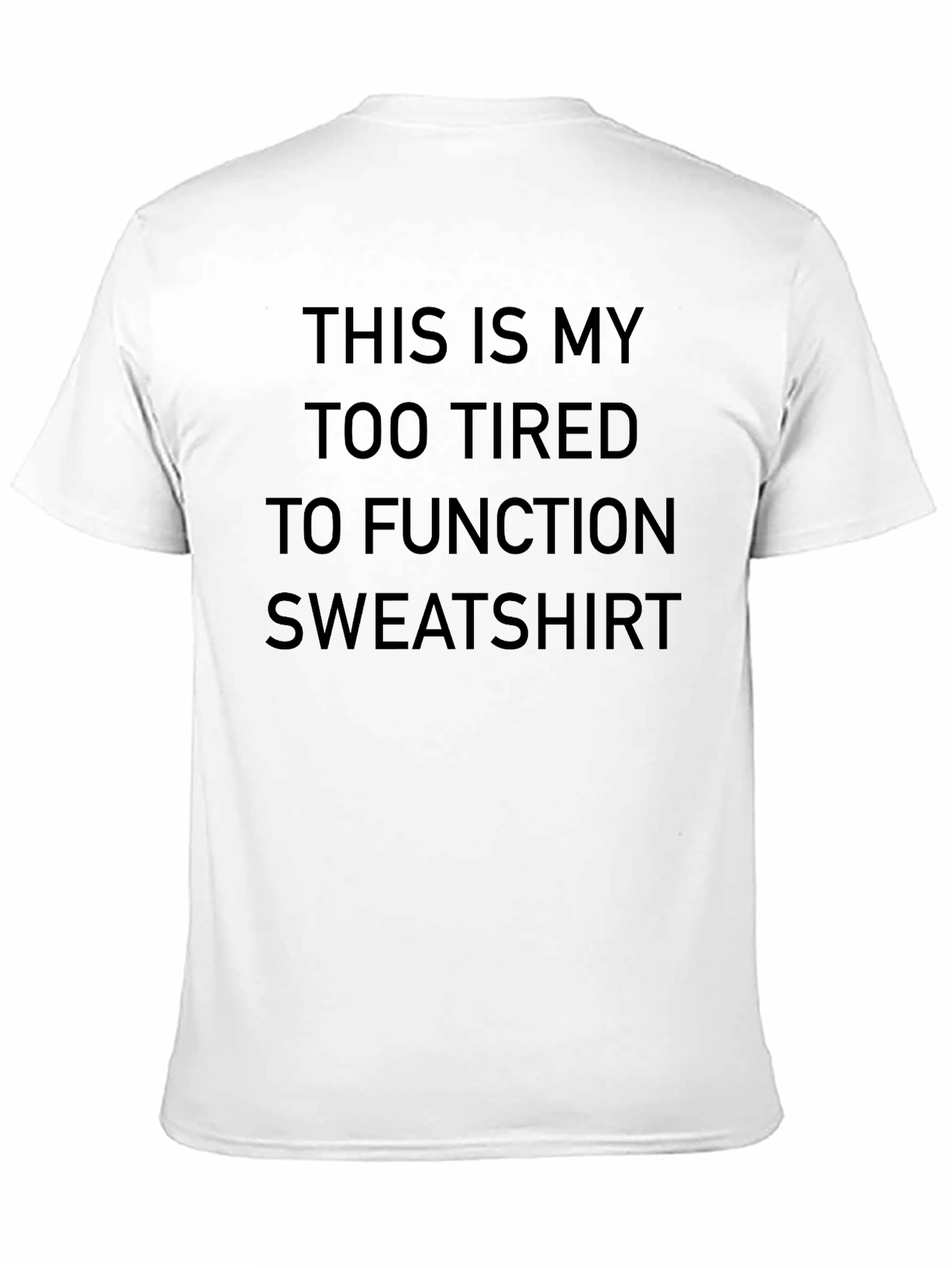 Too Tired To Function Sweatshirt T-Shirt