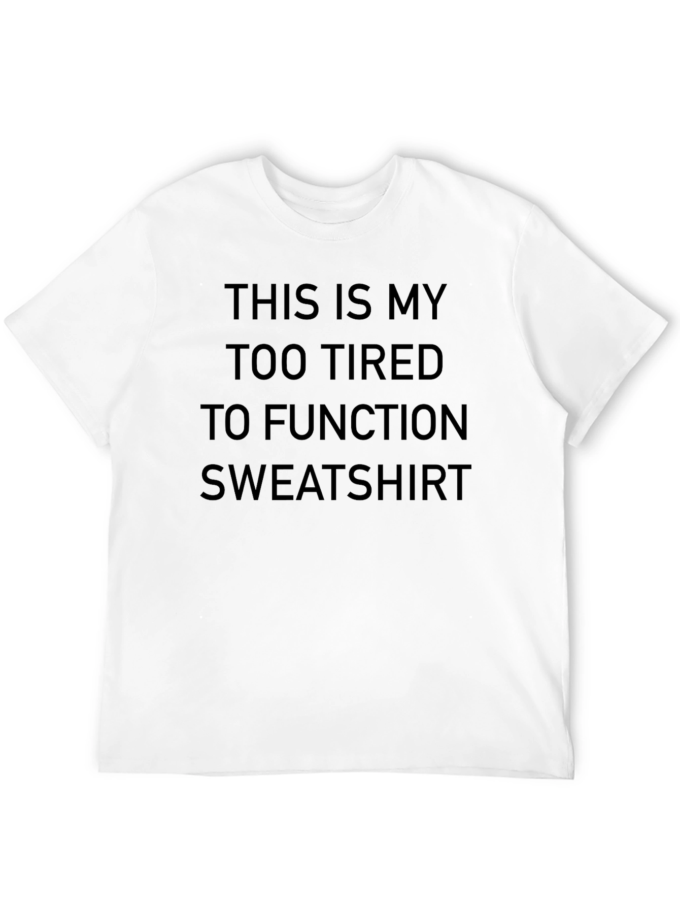 Too Tired To Function Sweatshirt T-Shirt