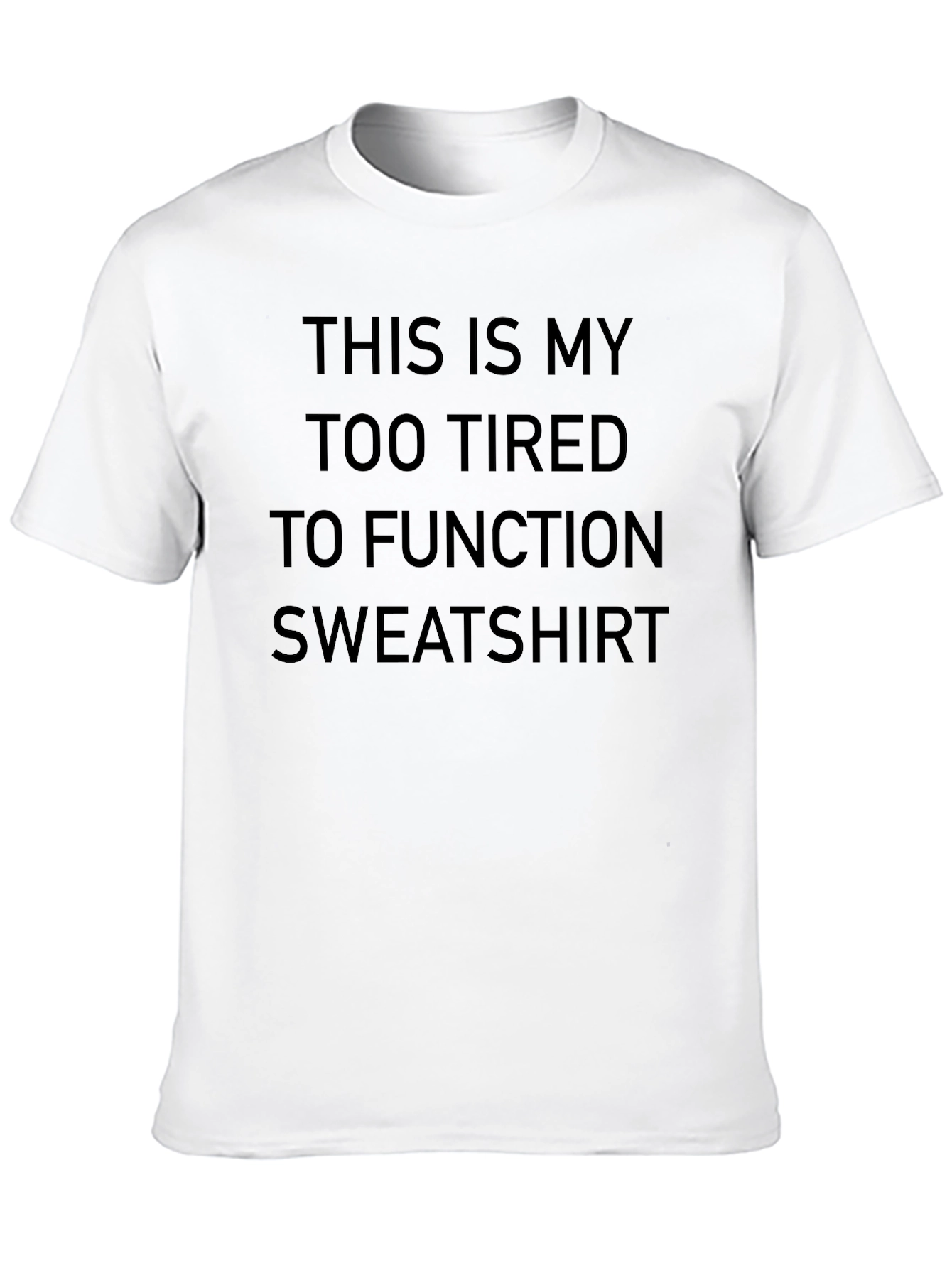 Too Tired To Function Sweatshirt T-Shirt