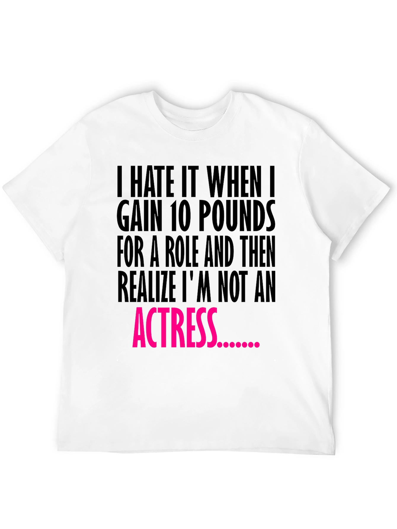 Funny T-Shirt: Gain 10 Pounds Not an Actress Tee